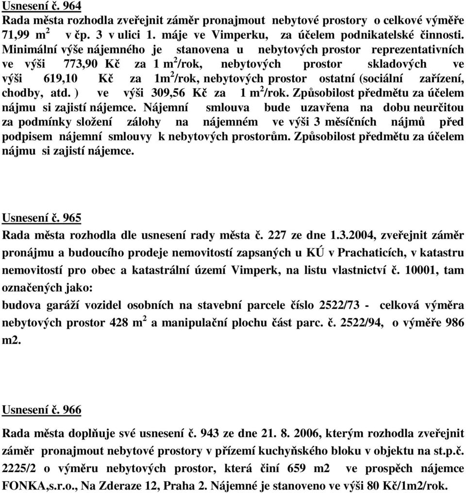 (sociální zaízení, chodby, atd. ) ve výši 309,56 K za 1 m 2 /rok. Zpsobilost pedmtu za úelem nájmu si zajistí nájemce.