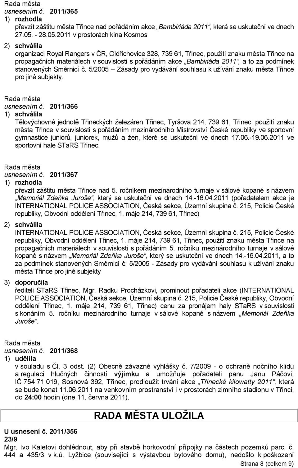 2011 v prostorách kina Kosmos 2) schválila organizaci Royal Rangers v ČR, Oldřichovice 328, 739 61, Třinec, použití znaku města Třince na propagačních materiálech v souvislosti s pořádáním akce