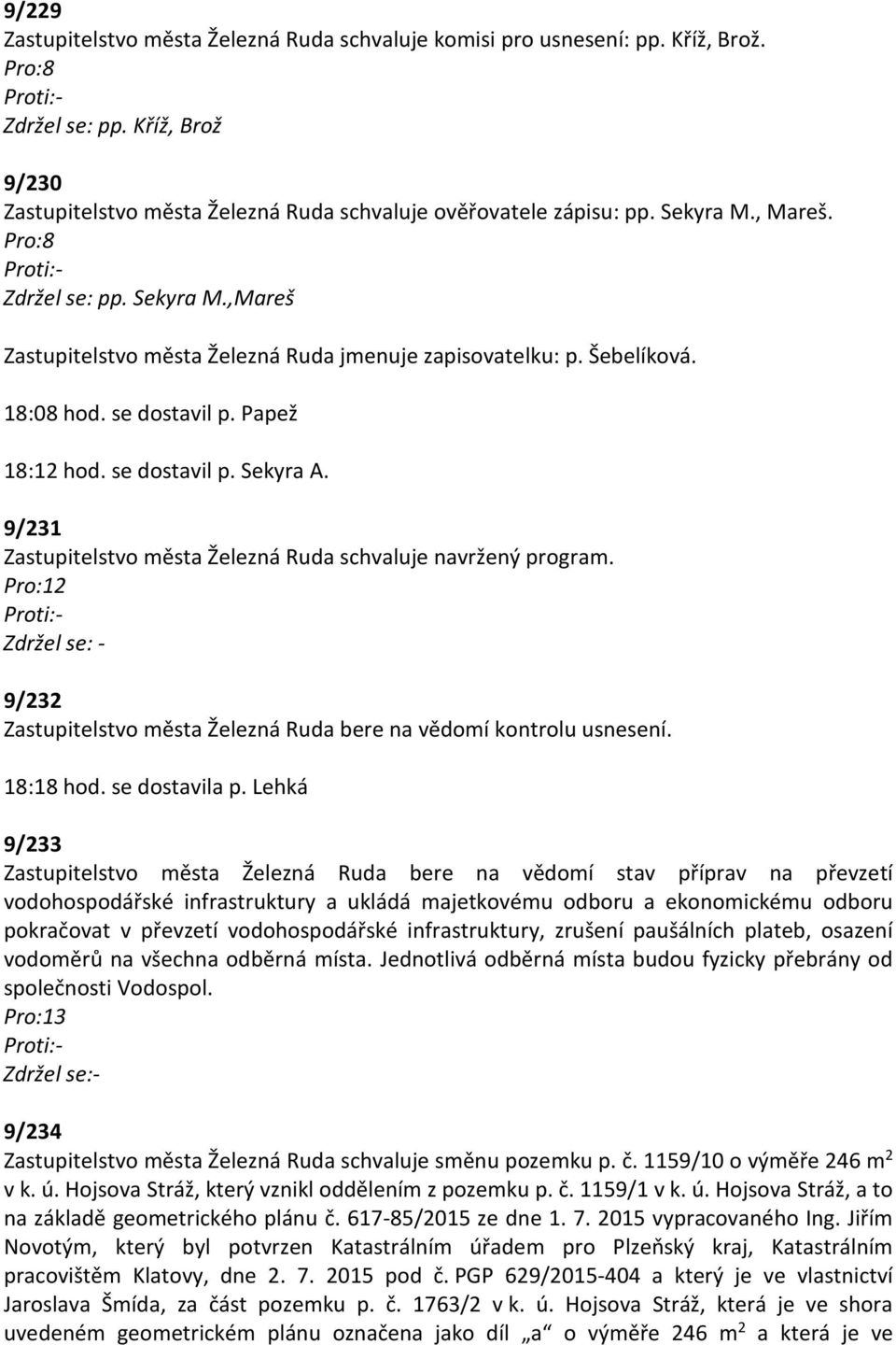 9/231 Zastupitelstvo města Železná Ruda schvaluje navržený program. 9/232 Zastupitelstvo města Železná Ruda bere na vědomí kontrolu usnesení. 18:18 hod. se dostavila p.