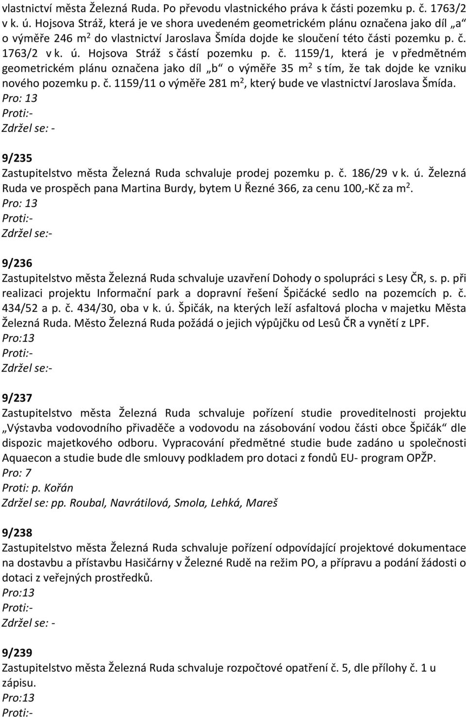 Hojsova Stráž s částí pozemku p. č. 1159/1, která je v předmětném geometrickém plánu označena jako díl b o výměře 35 m 2 s tím, že tak dojde ke vzniku nového pozemku p. č. 1159/11 o výměře 281 m 2, který bude ve vlastnictví Jaroslava Šmída.