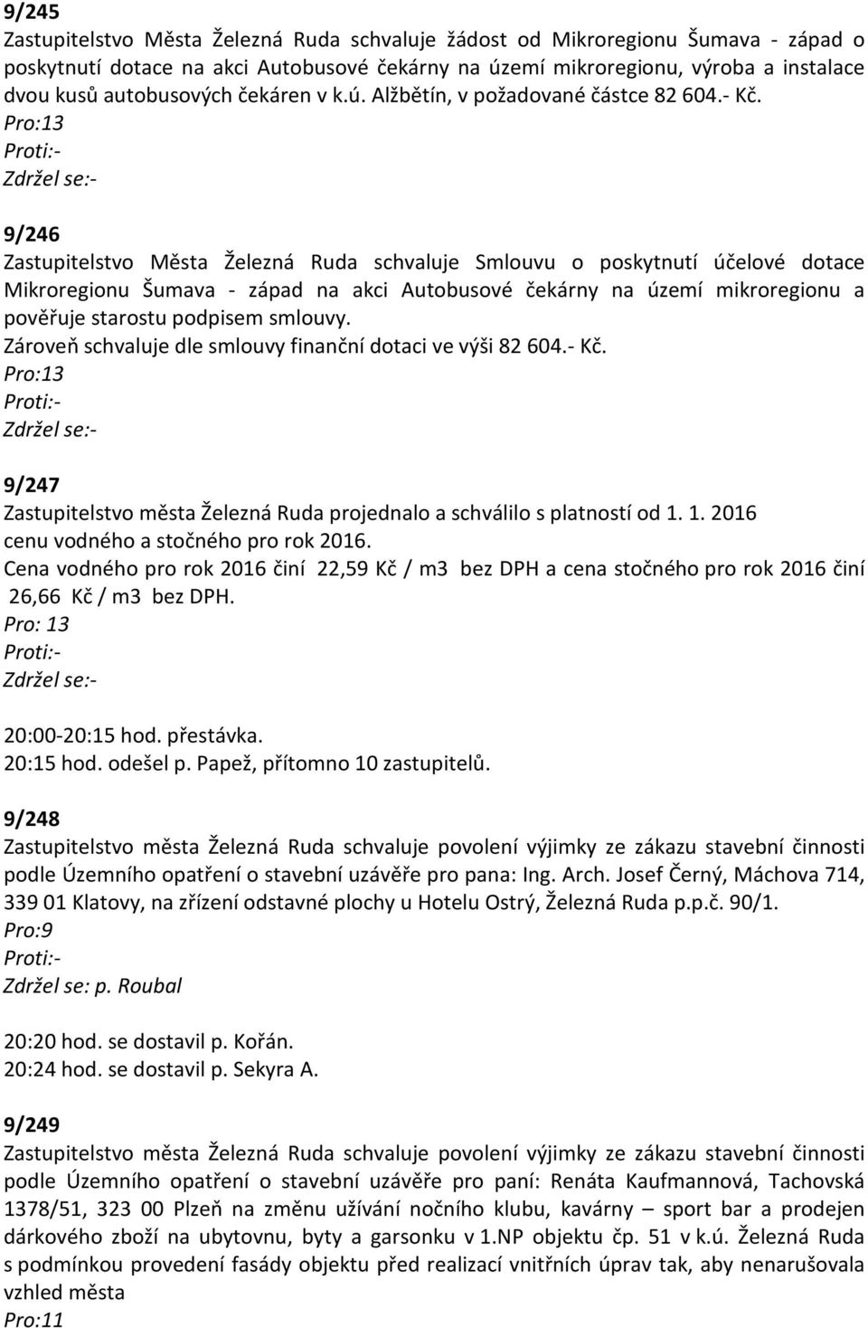 9/246 Zastupitelstvo Města Železná Ruda schvaluje Smlouvu o poskytnutí účelové dotace Mikroregionu Šumava - západ na akci Autobusové čekárny na území mikroregionu a pověřuje starostu podpisem smlouvy.