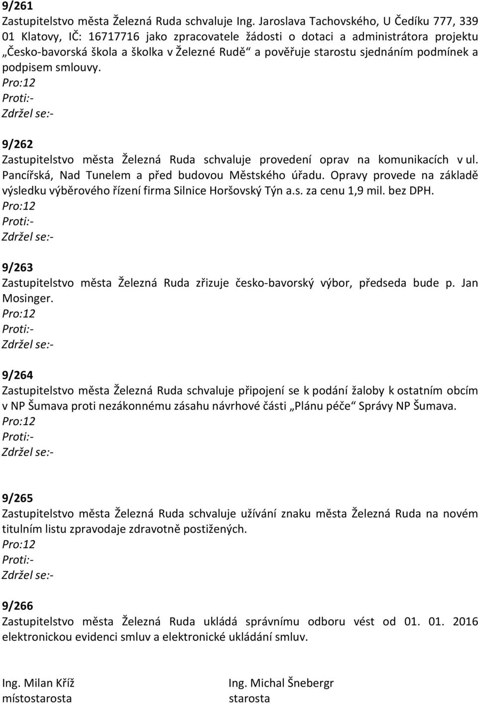 sjednáním podmínek a podpisem smlouvy. 9/262 Zastupitelstvo města Železná Ruda schvaluje provedení oprav na komunikacích v ul. Pancířská, Nad Tunelem a před budovou Městského úřadu.