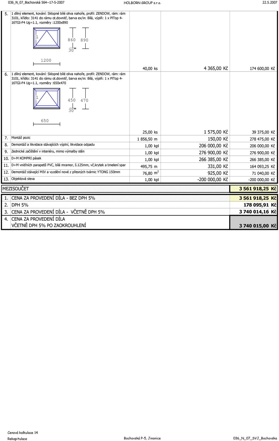 dovnitř, barva ex/in: Bílá, výplň: 1 x PlTop 4-16TGI-F4 Ug=1.1, rozměry :650x470 40,00 ks 4 365,00 Kč 174 600,00 Kč 1 450 470 30 650 25,00 ks 1 575,00 Kč 39 375,00 Kč 7.