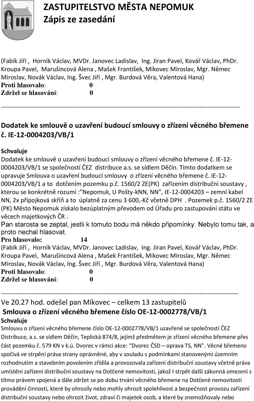 IE-12-0004203/VB/1 Dodatek ke smlouvě o uzavření budoucí smlouvy o zřízení věcného břemene č. IE-12-0004203/VB/1 se společností ČEZ distribuce a.s. se sídlem Děčín.