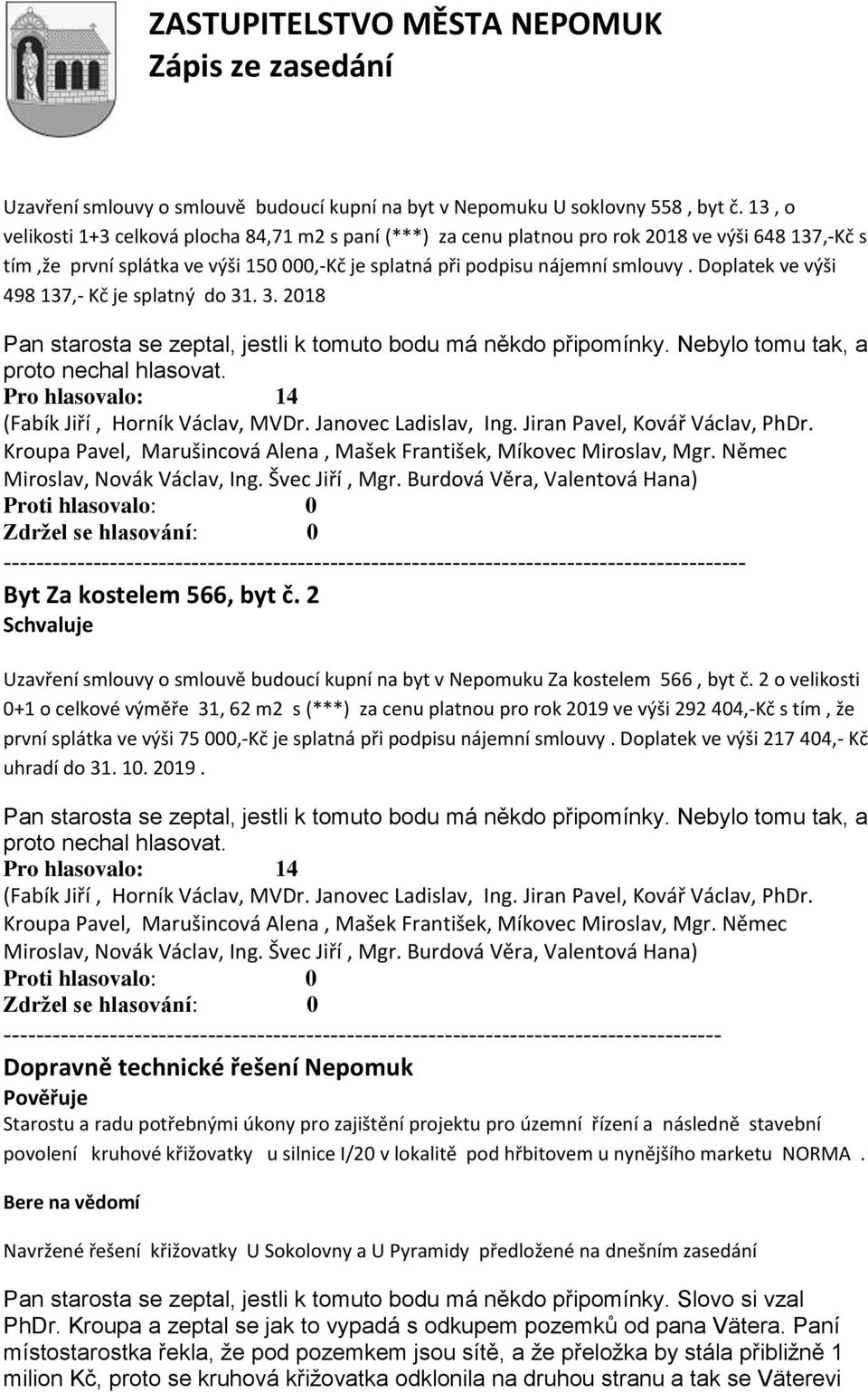 Doplatek ve výši 498 137,- Kč je splatný do 31. 3. 2018 Pro hlasovalo: 14 (Fabík Jiří, Horník Václav, MVDr. Janovec Ladislav, Ing. Jiran Pavel, Kovář Václav, PhDr.