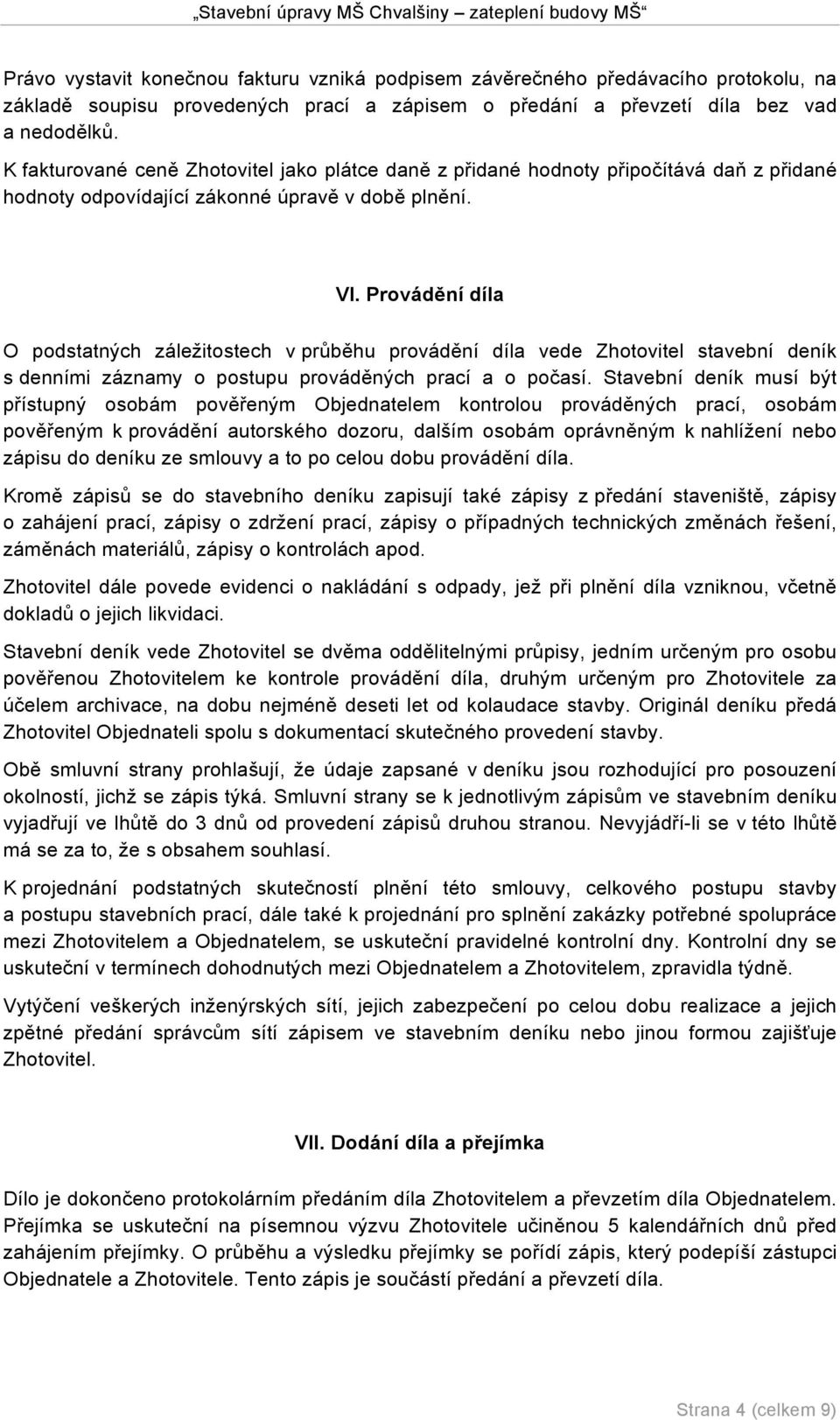 Provádění díla O podstatných záležitostech v průběhu provádění díla vede Zhotovitel stavební deník s denními záznamy o postupu prováděných prací a o počasí.