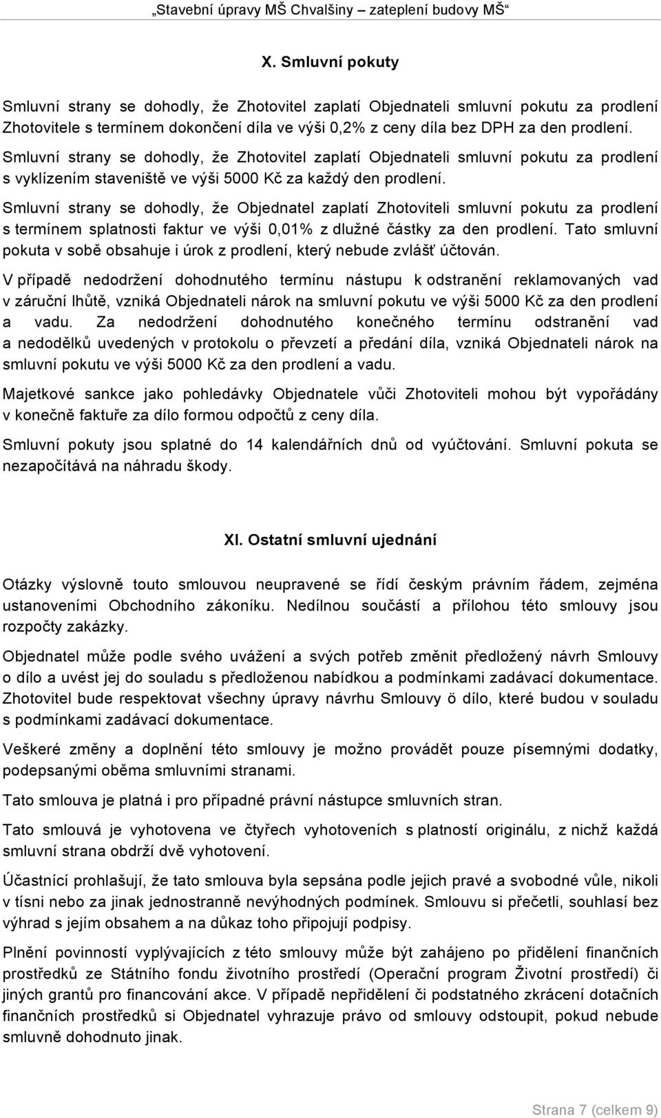 Smluvní strany se dohodly, že Objednatel zaplatí Zhotoviteli smluvní pokutu za prodlení s termínem splatnosti faktur ve výši 0,01% z dlužné částky za den prodlení.