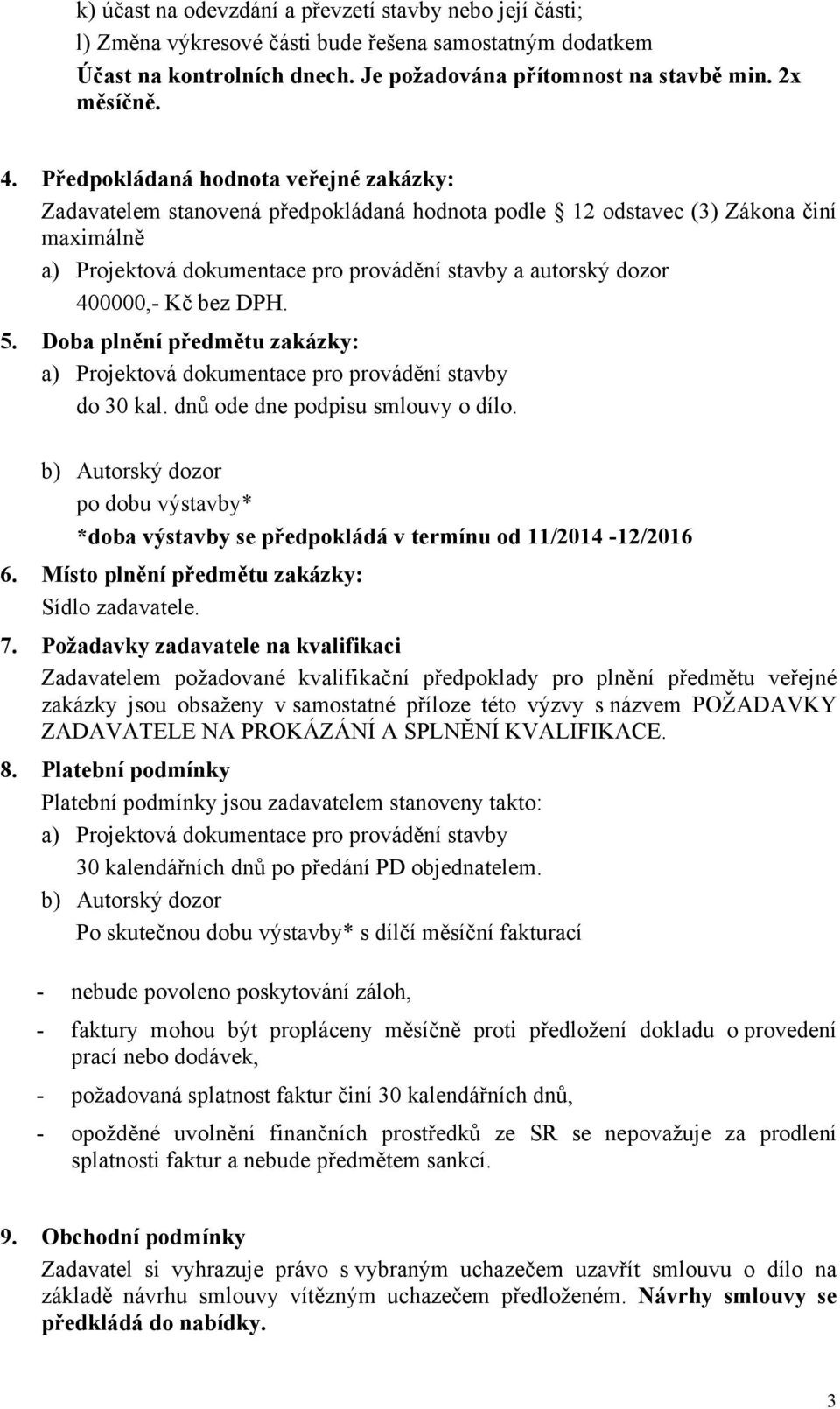 Doba plnění předmětu zakázky: do 30 kal. dnů ode dne podpisu smlouvy o dílo. po dobu výstavby* *doba výstavby se předpokládá v termínu od 11/2014-12/2016 6.