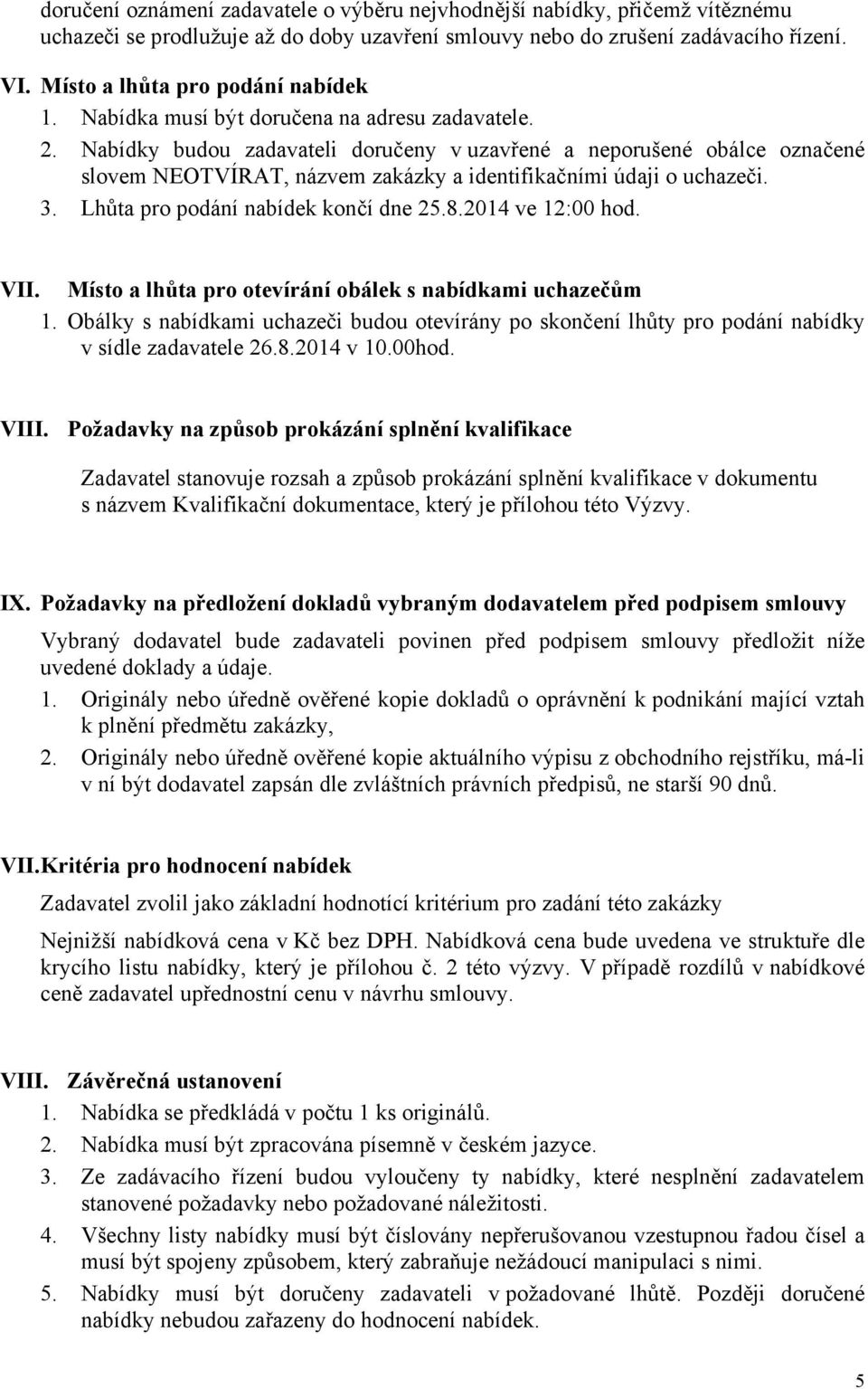 Nabídky budou zadavateli doručeny v uzavřené a neporušené obálce označené slovem NEOTVÍRAT, názvem zakázky a identifikačními údaji o uchazeči. 3. Lhůta pro podání nabídek končí dne 25.8.