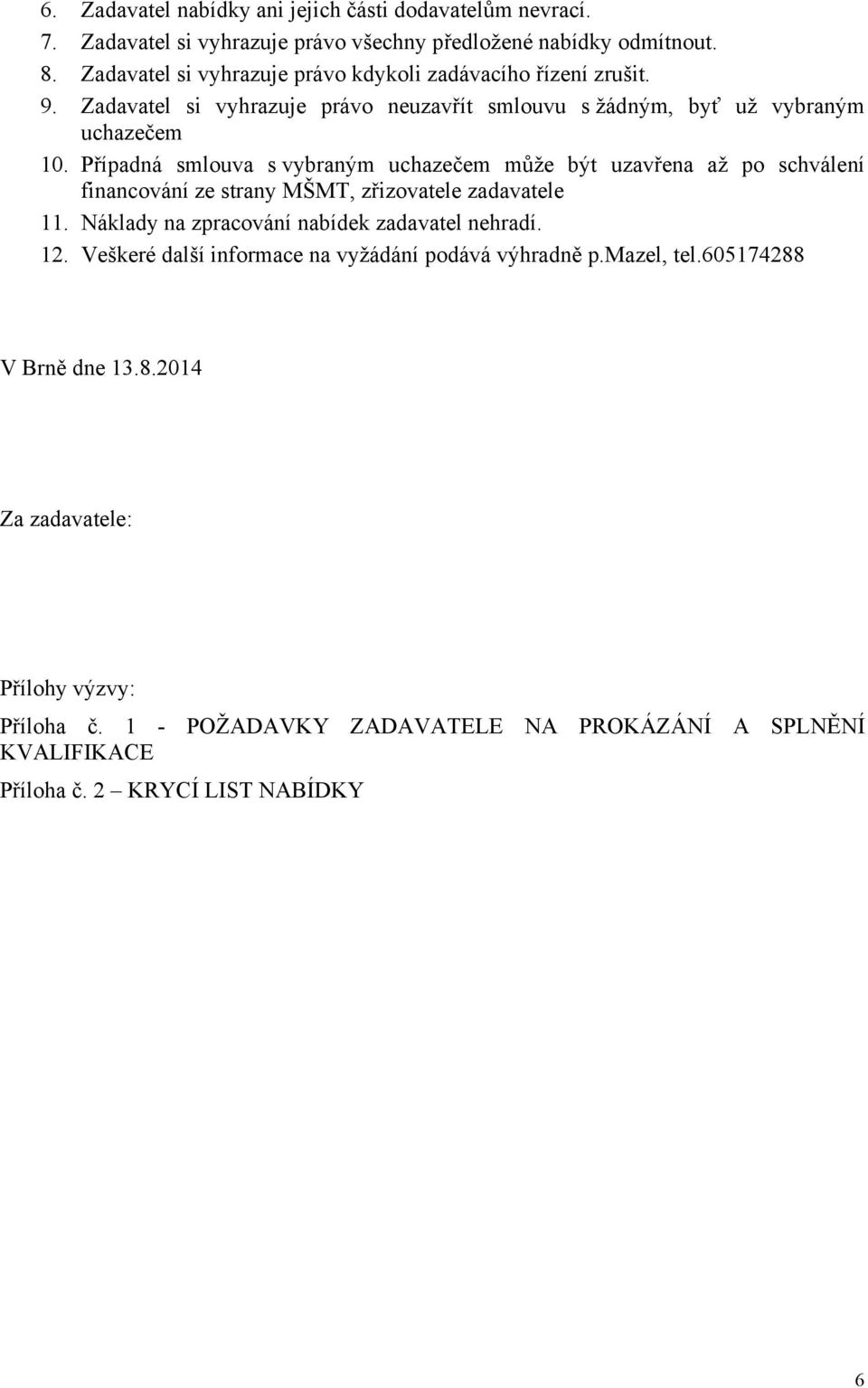 Případná smlouva s vybraným uchazečem může být uzavřena až po schválení financování ze strany MŠMT, zřizovatele zadavatele 11.