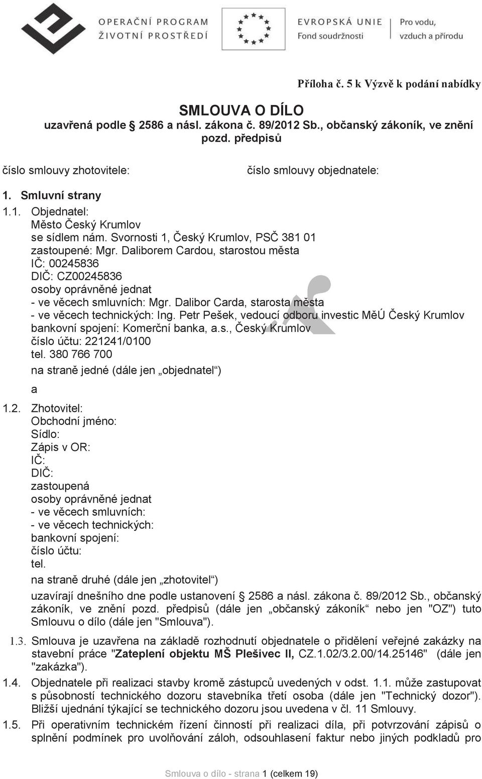 Daliborem Cardou, starostou msta I: 00245836 DI: CZ00245836 osoby oprávnné jednat - ve vcech smluvních: Mgr. Dalibor Carda, starosta msta - ve vcech technických: Ing.