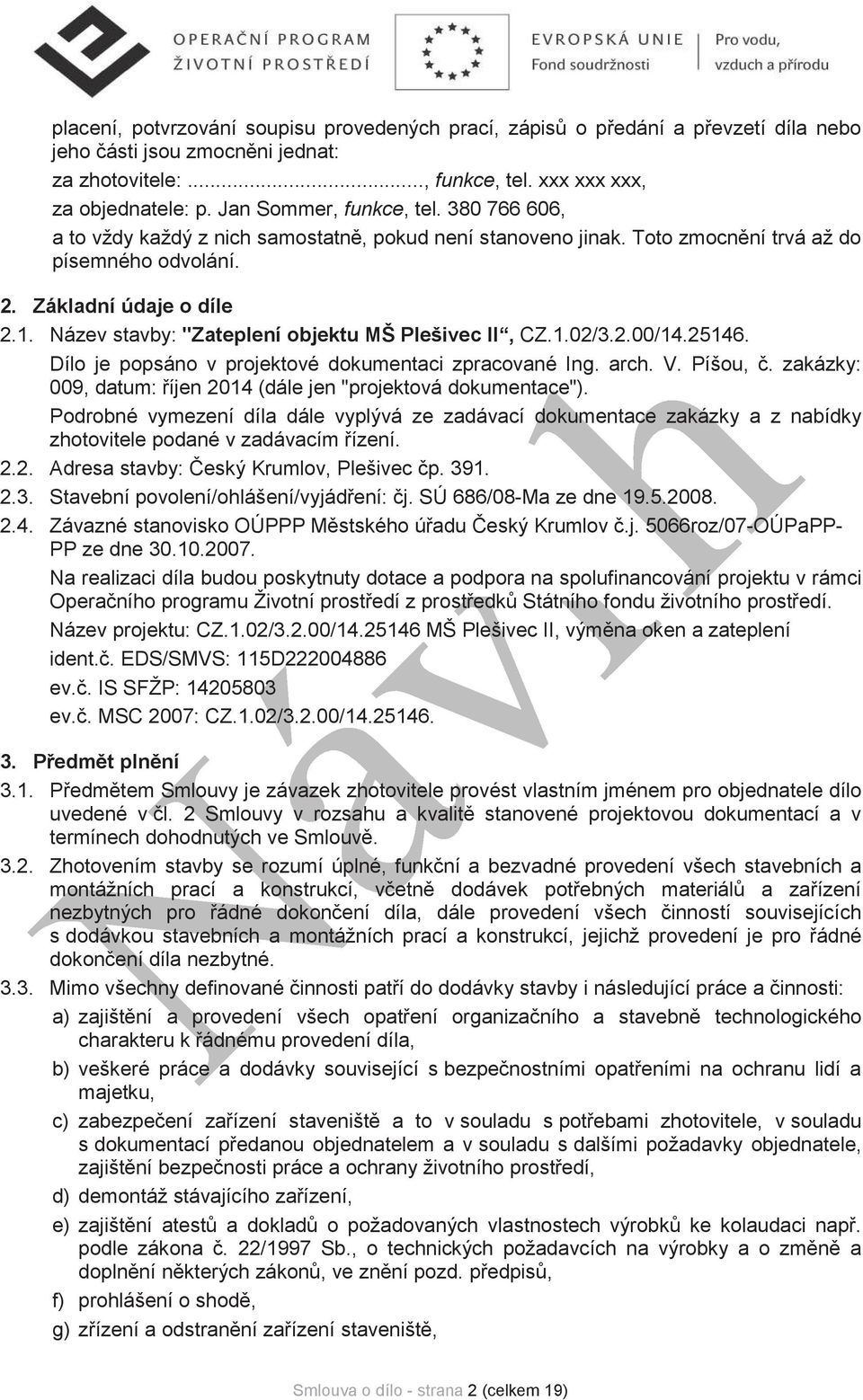 Název stavby: "Zateplení objektu MŠ Plešivec II, CZ.1.02/3.2.00/14.25146. Dílo je popsáno v projektové dokumentaci zpracované Ing. arch. V. Píšou,.