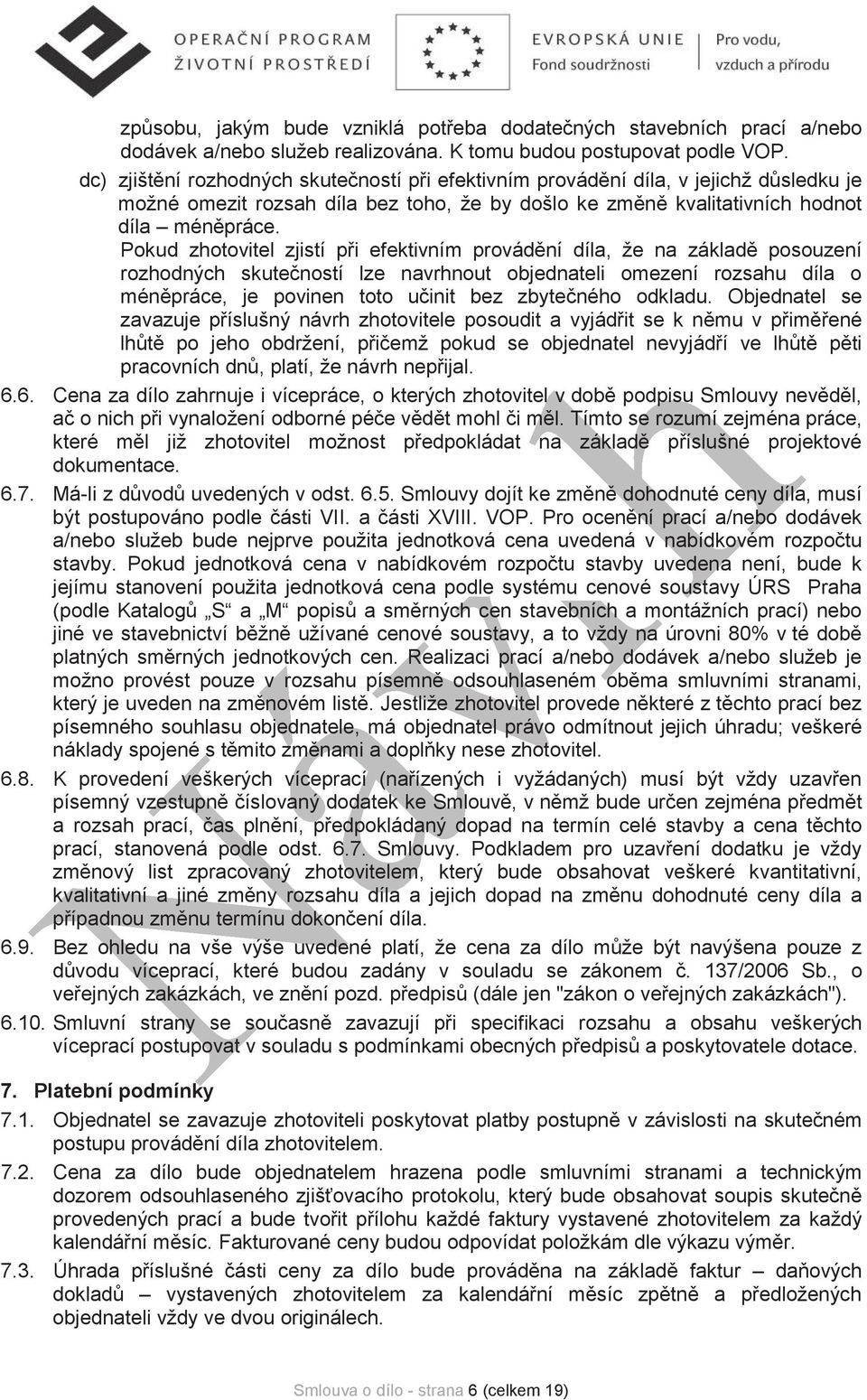 Pokud zhotovitel zjistí pi efektivním provádní díla, že na základ posouzení rozhodných skuteností lze navrhnout objednateli omezení rozsahu díla o ménpráce, je povinen toto uinit bez zbyteného