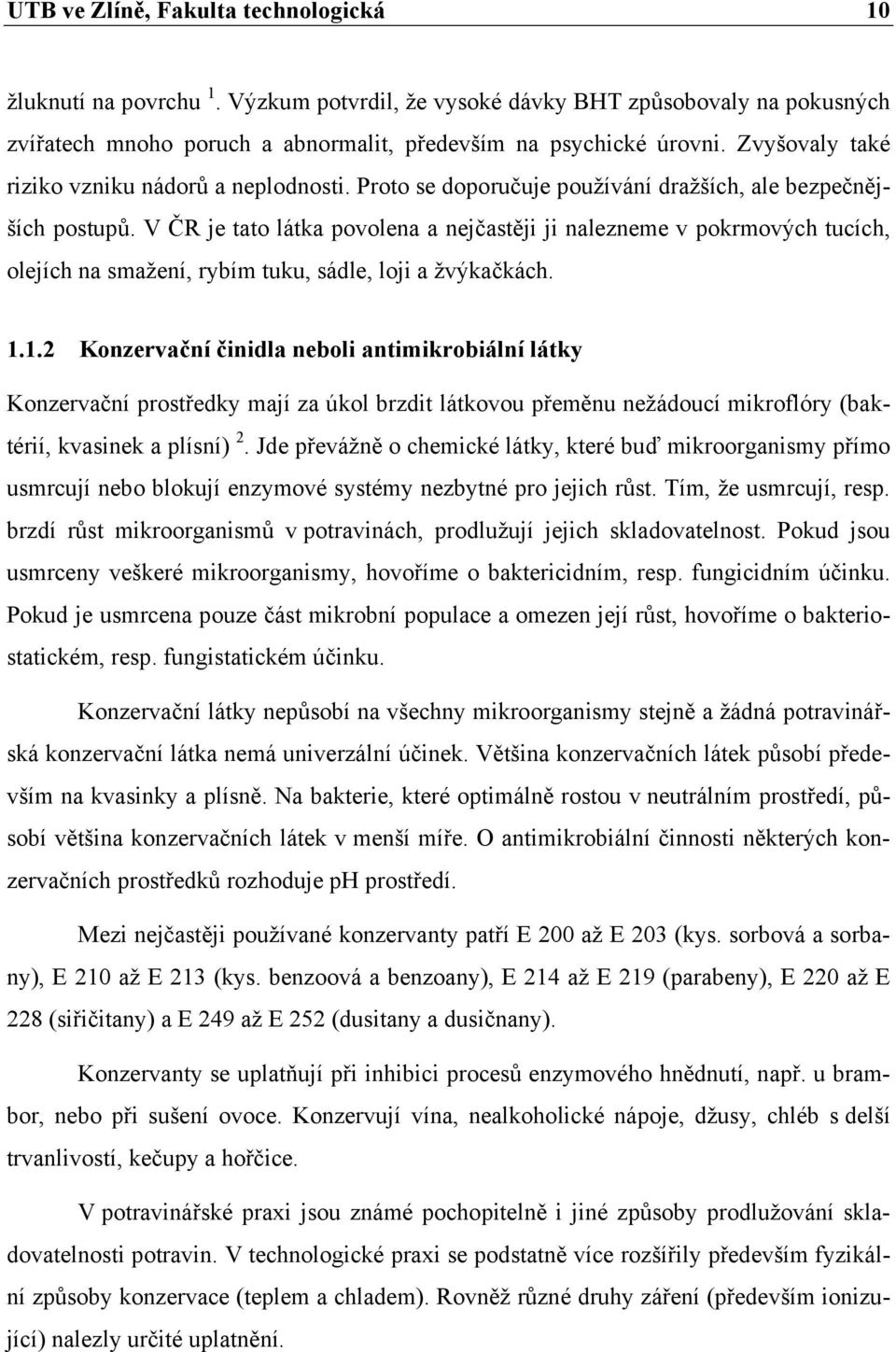 V ČR je tato látka povolena a nejčastěji ji nalezneme v pokrmových tucích, olejích na smažení, rybím tuku, sádle, loji a žvýkačkách. 1.