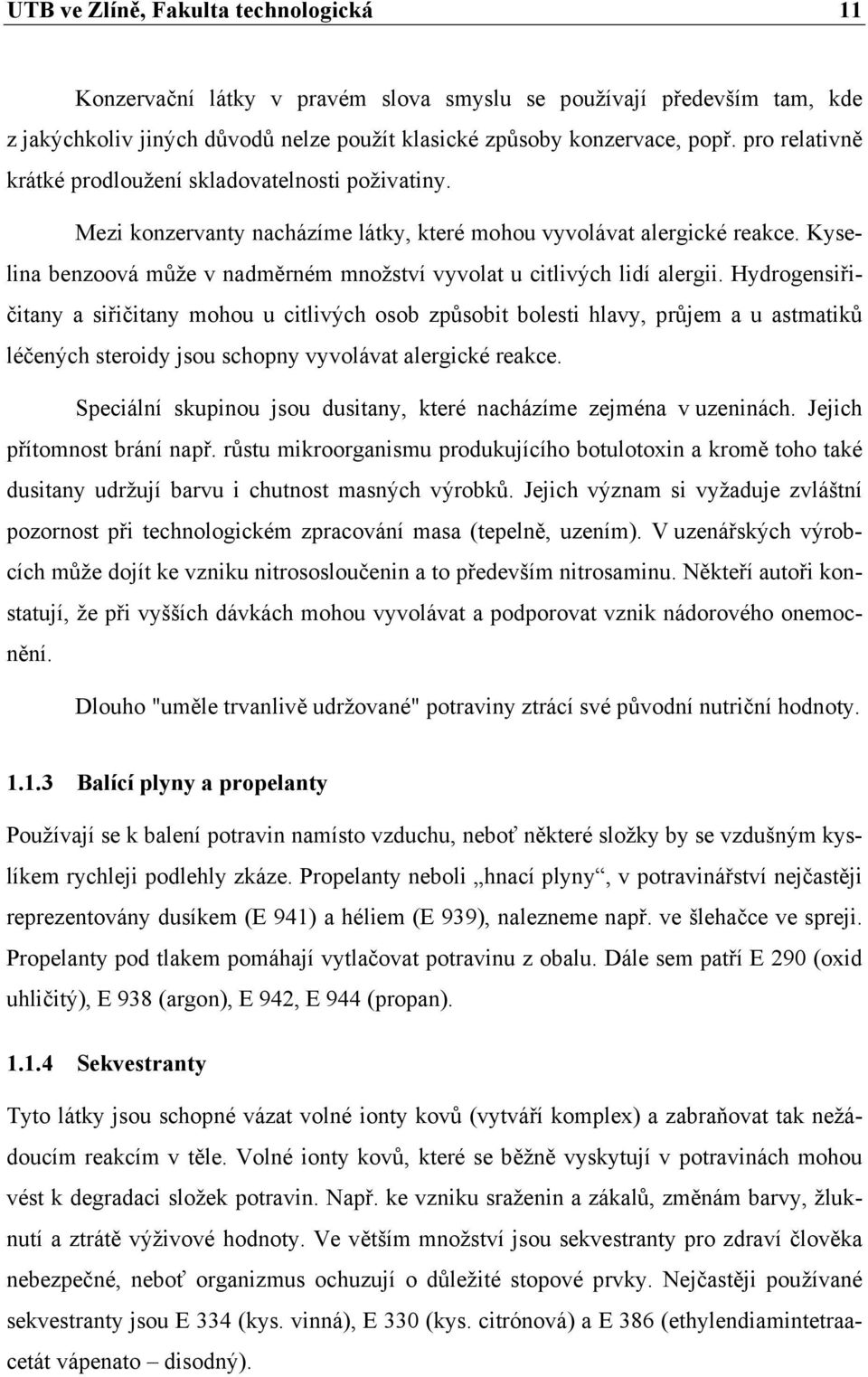 Kyselina benzoová může v nadměrném množství vyvolat u citlivých lidí alergii.