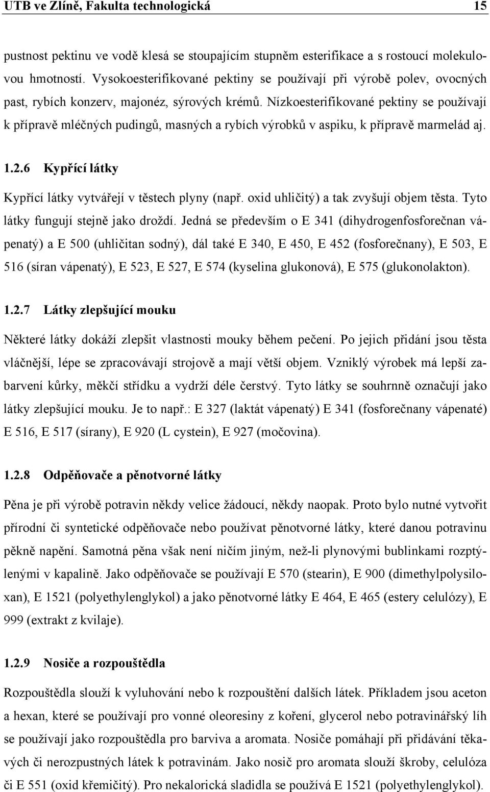 Nízkoesterifikované pektiny se používají k přípravě mléčných pudingů, masných a rybích výrobků v aspiku, k přípravě marmelád aj. 1.2.6 Kypřící látky Kypřící látky vytvářejí v těstech plyny (např.