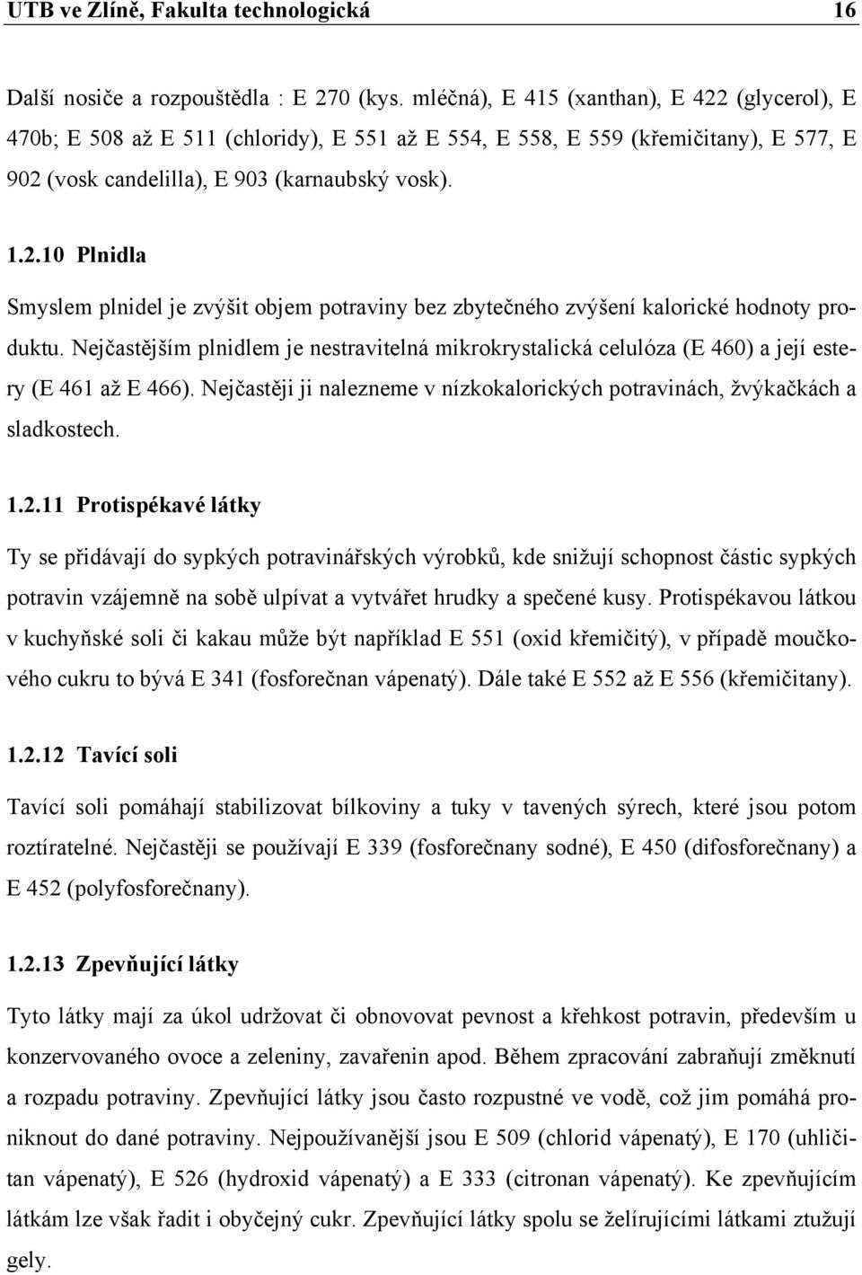 Nejčastějším plnidlem je nestravitelná mikrokrystalická celulóza (E 460) a její estery (E 461 až E 466). Nejčastěji ji nalezneme v nízkokalorických potravinách, žvýkačkách a sladkostech. 1.2.