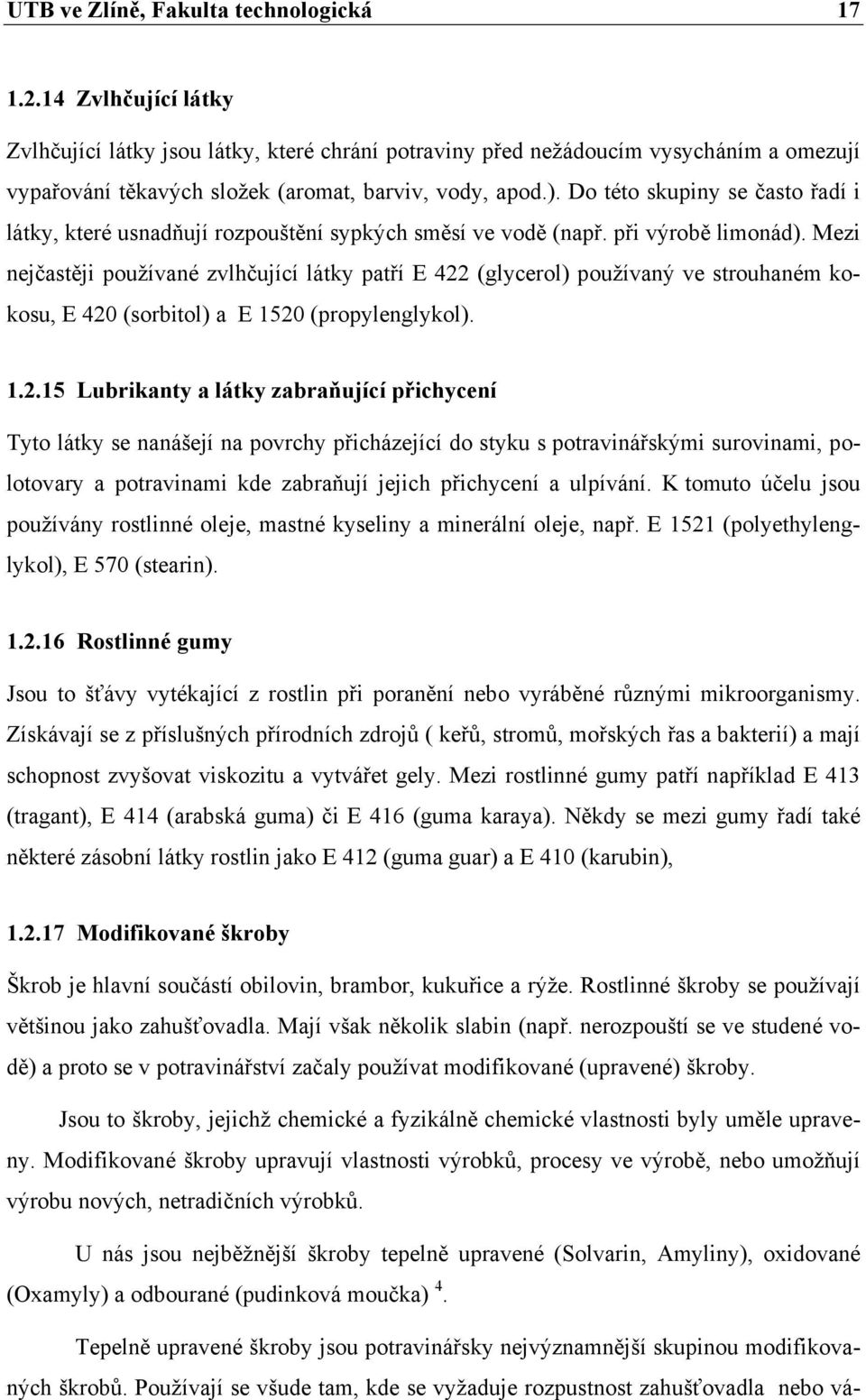 Do této skupiny se často řadí i látky, které usnadňují rozpouštění sypkých směsí ve vodě (např. při výrobě limonád).