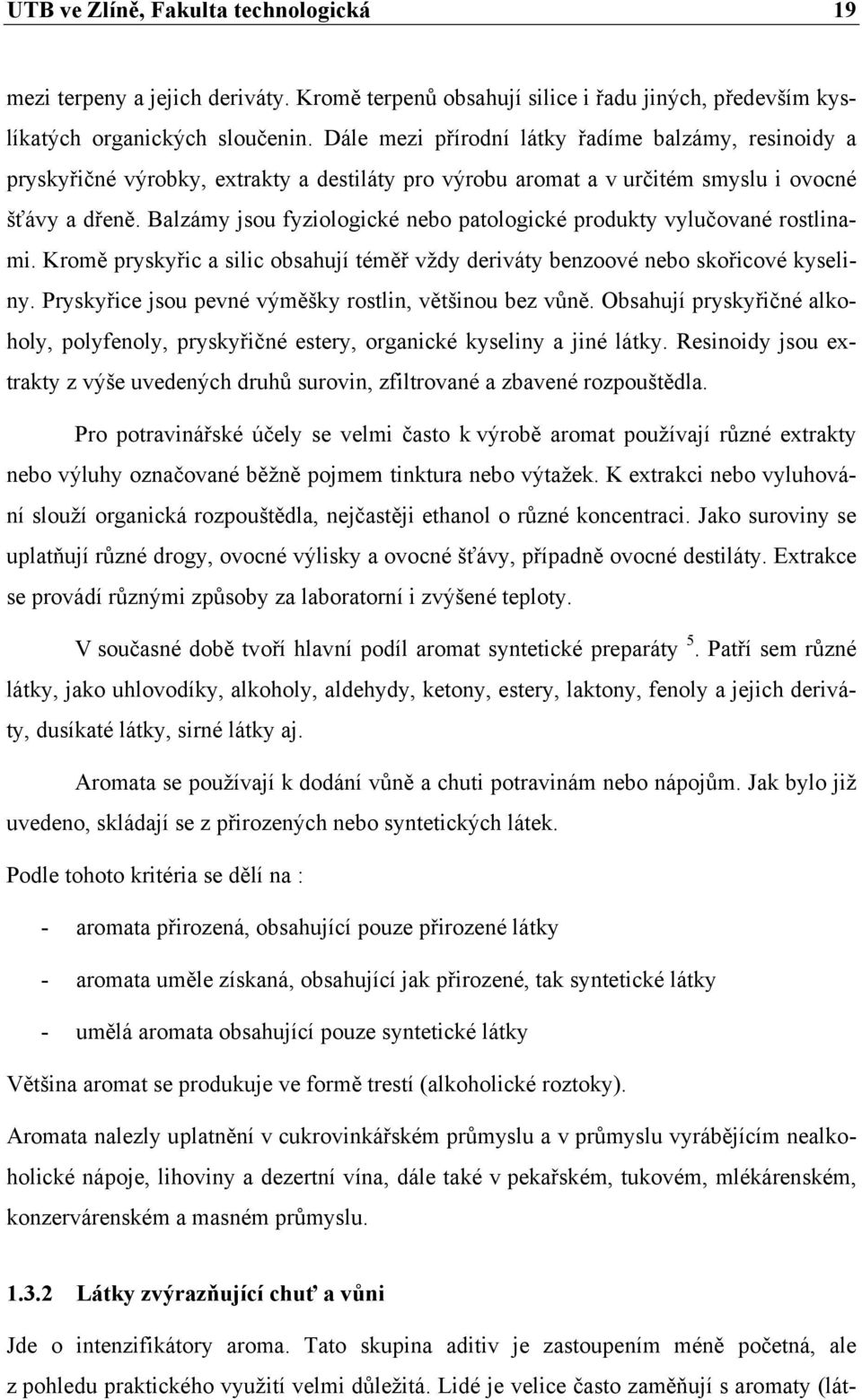 Balzámy jsou fyziologické nebo patologické produkty vylučované rostlinami. Kromě pryskyřic a silic obsahují téměř vždy deriváty benzoové nebo skořicové kyseliny.