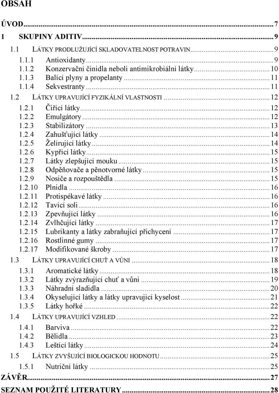 ..14 1.2.6 Kypřící látky...15 1.2.7 Látky zlepšující mouku...15 1.2.8 Odpěňovače a pěnotvorné látky...15 1.2.9 Nosiče a rozpouštědla...15 1.2.10 Plnidla...16 1.2.11 Protispékavé látky...16 1.2.12 Tavící soli.