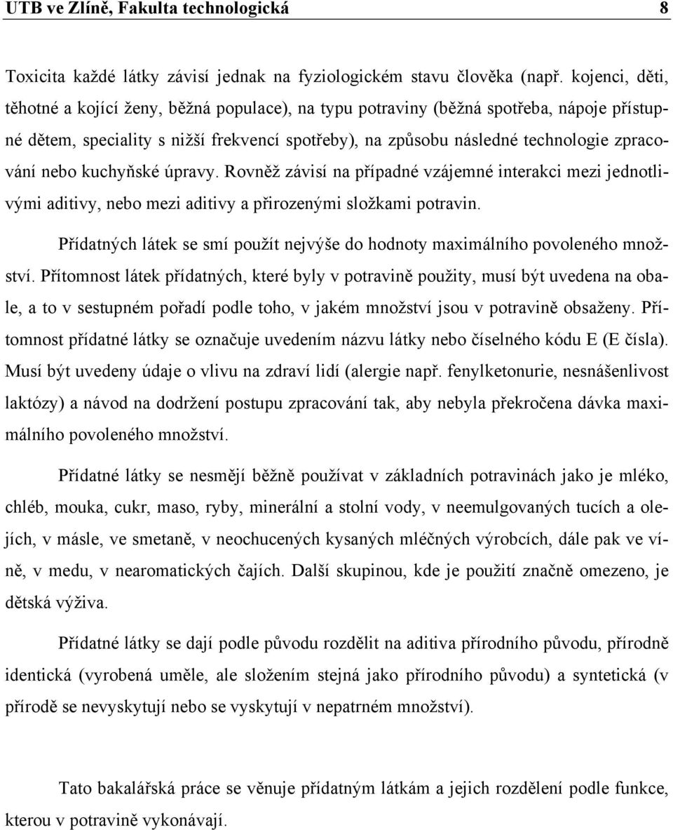 nebo kuchyňské úpravy. Rovněž závisí na případné vzájemné interakci mezi jednotlivými aditivy, nebo mezi aditivy a přirozenými složkami potravin.