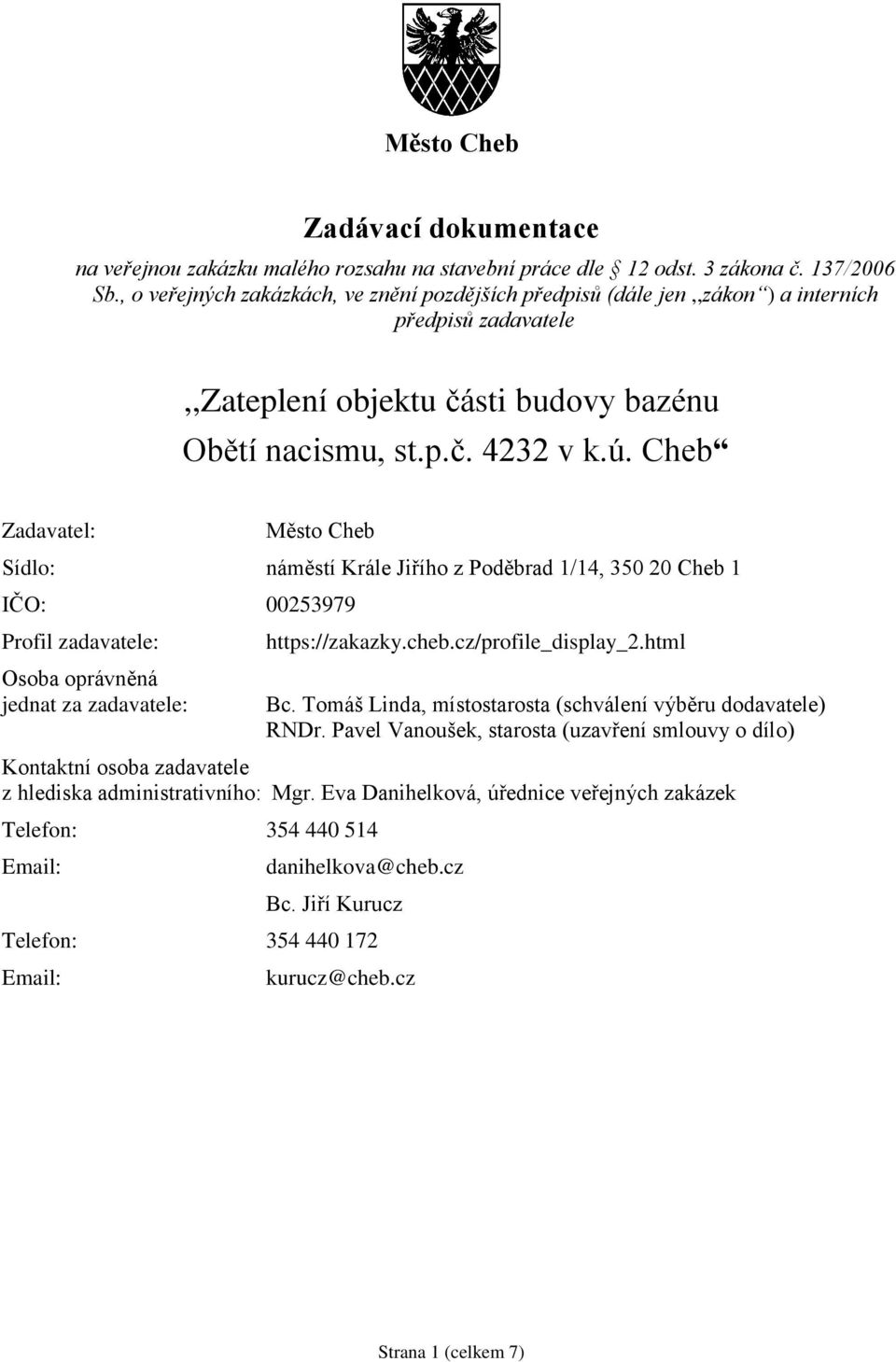 Cheb Zadavatel: Město Cheb Sídlo: náměstí Krále Jiřího z Poděbrad 1/14, 350 20 Cheb 1 IČO: 00253979 Profil zadavatele: Osoba oprávněná jednat za zadavatele: https://zakazky.cheb.cz/profile_display_2.