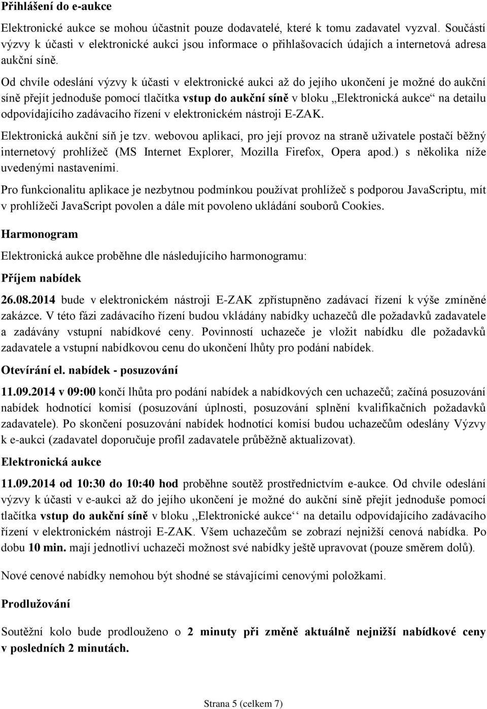 Od chvíle odeslání výzvy k účasti v elektronické aukci až do jejího ukončení je možné do aukční síně přejít jednoduše pomocí tlačítka vstup do aukční síně v bloku Elektronická aukce na detailu