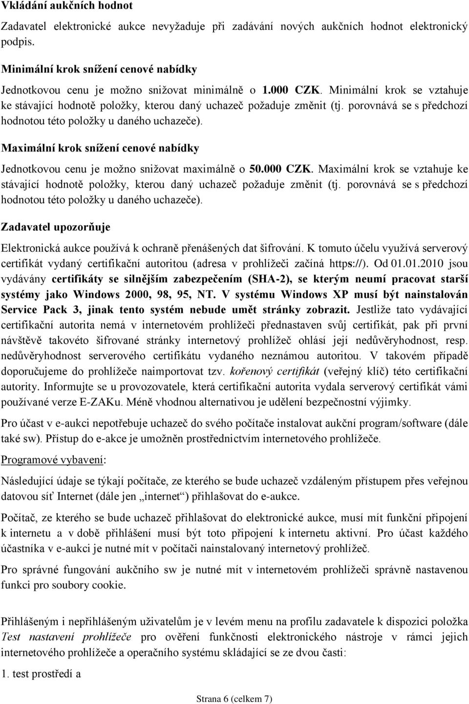 porovnává se s předchozí hodnotou této položky u daného uchazeče). Maximální krok snížení cenové nabídky Jednotkovou cenu je možno snižovat maximálně o 50.000 CZK.