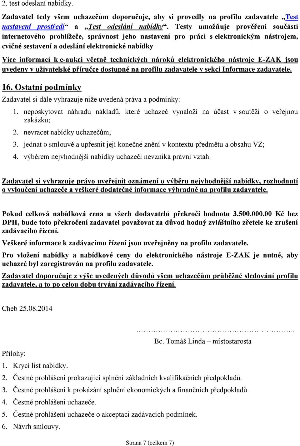 včetně technických nároků elektronického nástroje E-ZAK jsou uvedeny v uživatelské příručce dostupné na profilu zadavatele v sekci Informace zadavatele. 16.