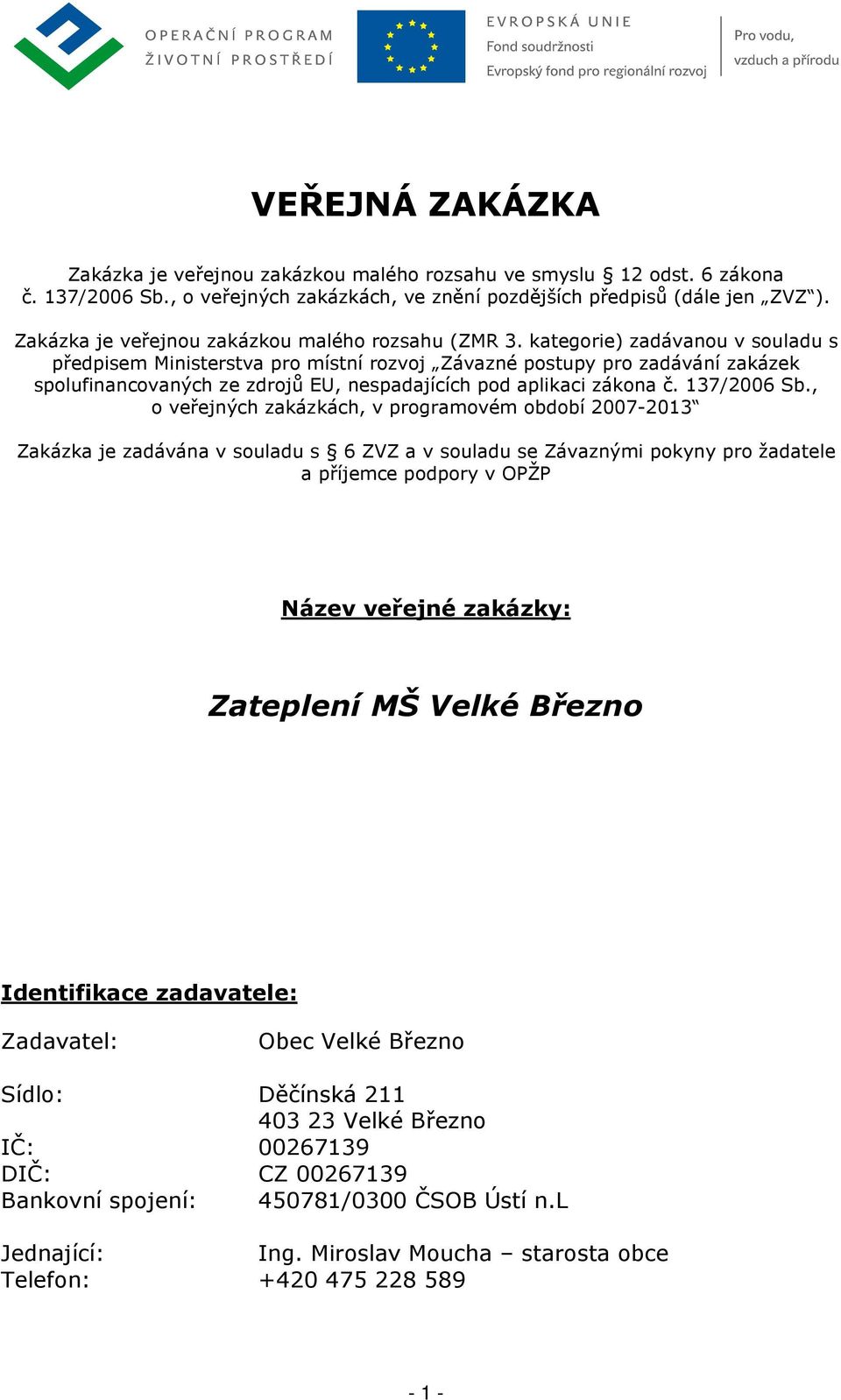 kategorie) zadávanou v souladu s předpisem Ministerstva pro místní rozvoj Závazné postupy pro zadávání zakázek spolufinancovaných ze zdrojů EU, nespadajících pod aplikaci zákona č. 137/2006 Sb.