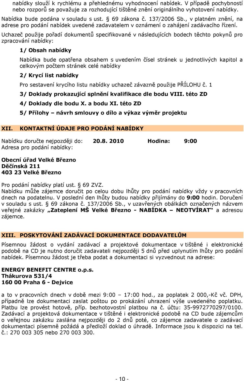 Uchazeč použije pořadí dokumentů specifikované v následujících bodech těchto pokynů pro zpracování nabídky: 1/ Obsah nabídky Nabídka bude opatřena obsahem s uvedením čísel stránek u jednotlivých