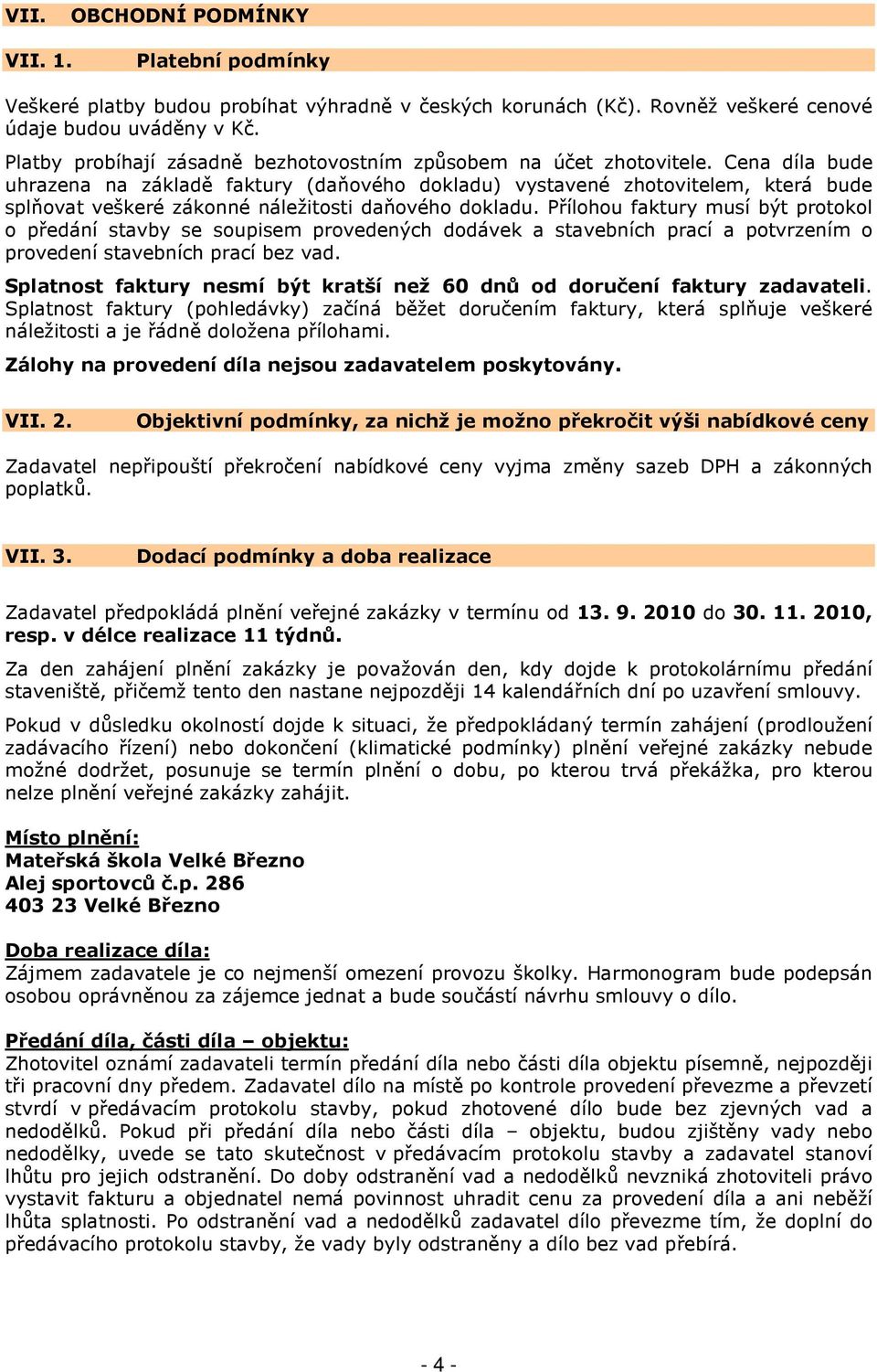 Cena díla bude uhrazena na základě faktury (daňového dokladu) vystavené zhotovitelem, která bude splňovat veškeré zákonné náležitosti daňového dokladu.