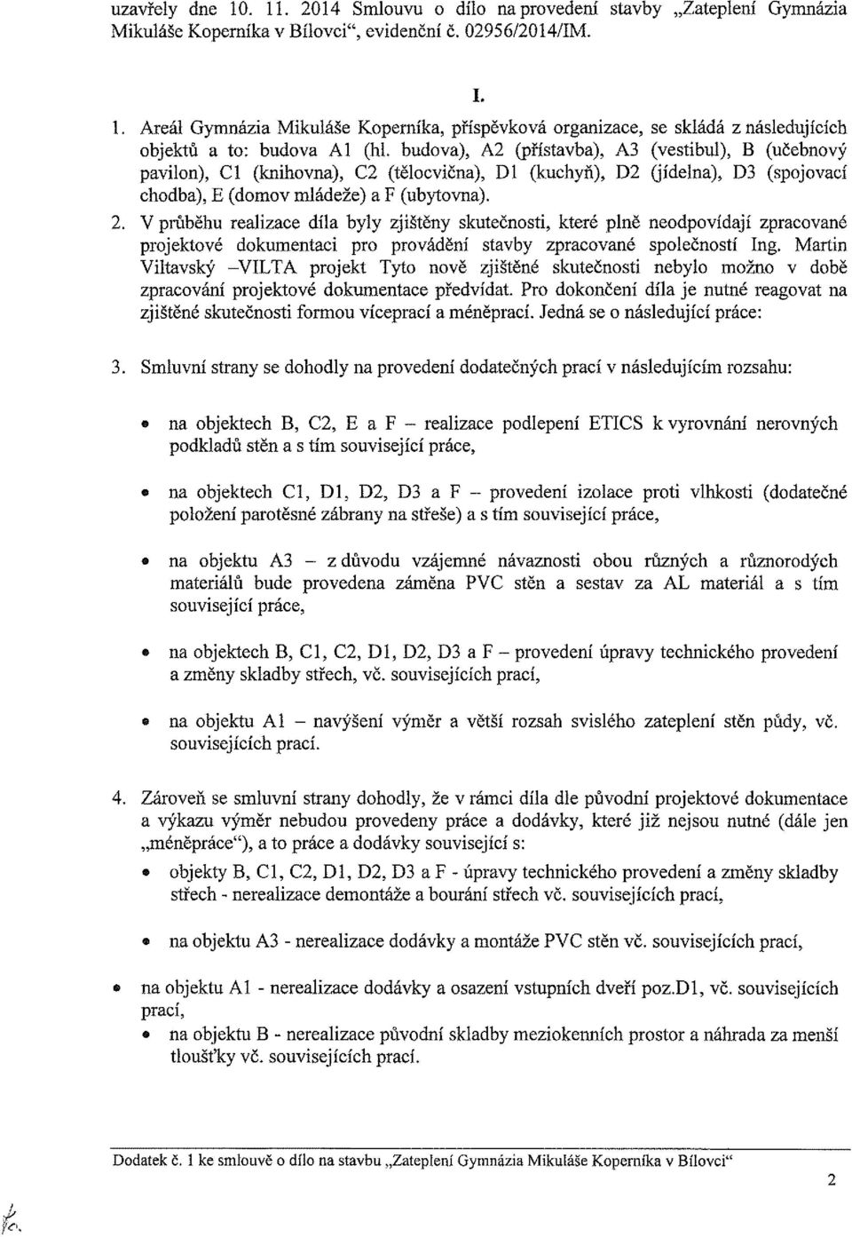 V průběhu realizace díla byly zjištěny skutečnosti, které plně neodpovídají zpracované projektové dokumentaci pro provádění stavby zpracované společností Ing.