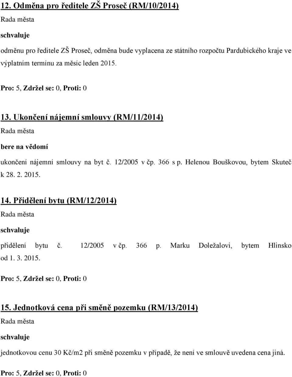 Helenou Bouškovou, bytem Skuteč k 28. 2. 2015. 14. Přidělení bytu (RM/12/2014) přidělení bytu č. 12/2005 v čp. 366 p.