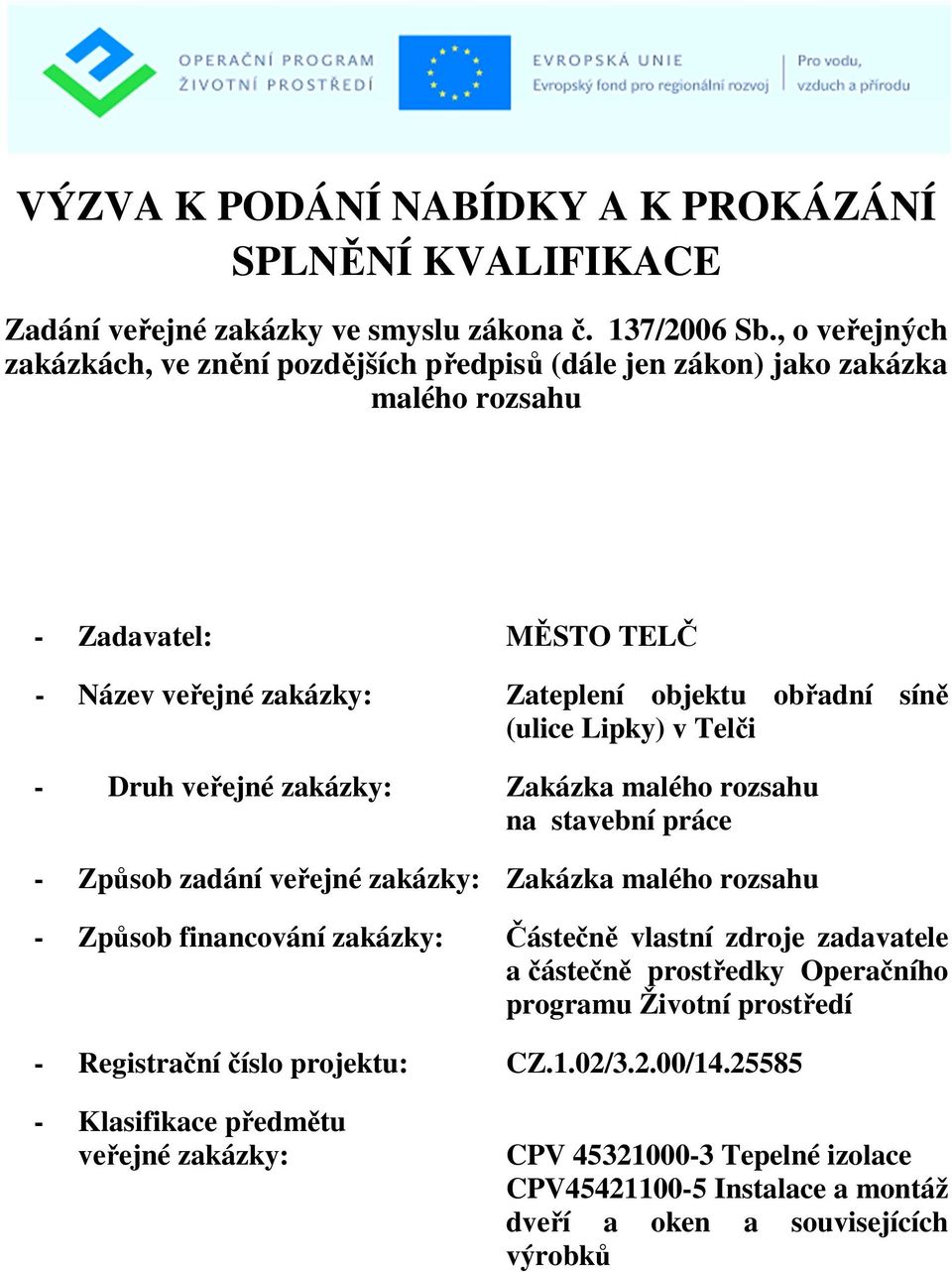 Lipky) v Telči - Druh veřejné zakázky: Zakázka malého rozsahu na stavební práce - Způsob zadání veřejné zakázky: Zakázka malého rozsahu - Způsob financování zakázky: Částečně vlastní