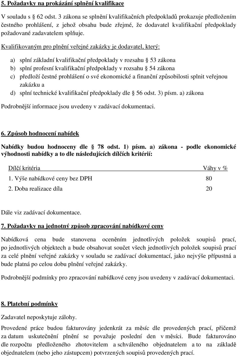 Kvalifikovaným pro plnění veřejné zakázky je dodavatel, který: a) splní základní kvalifikační předpoklady v rozsahu 53 zákona b) splní profesní kvalifikační předpoklady v rozsahu 54 zákona c)