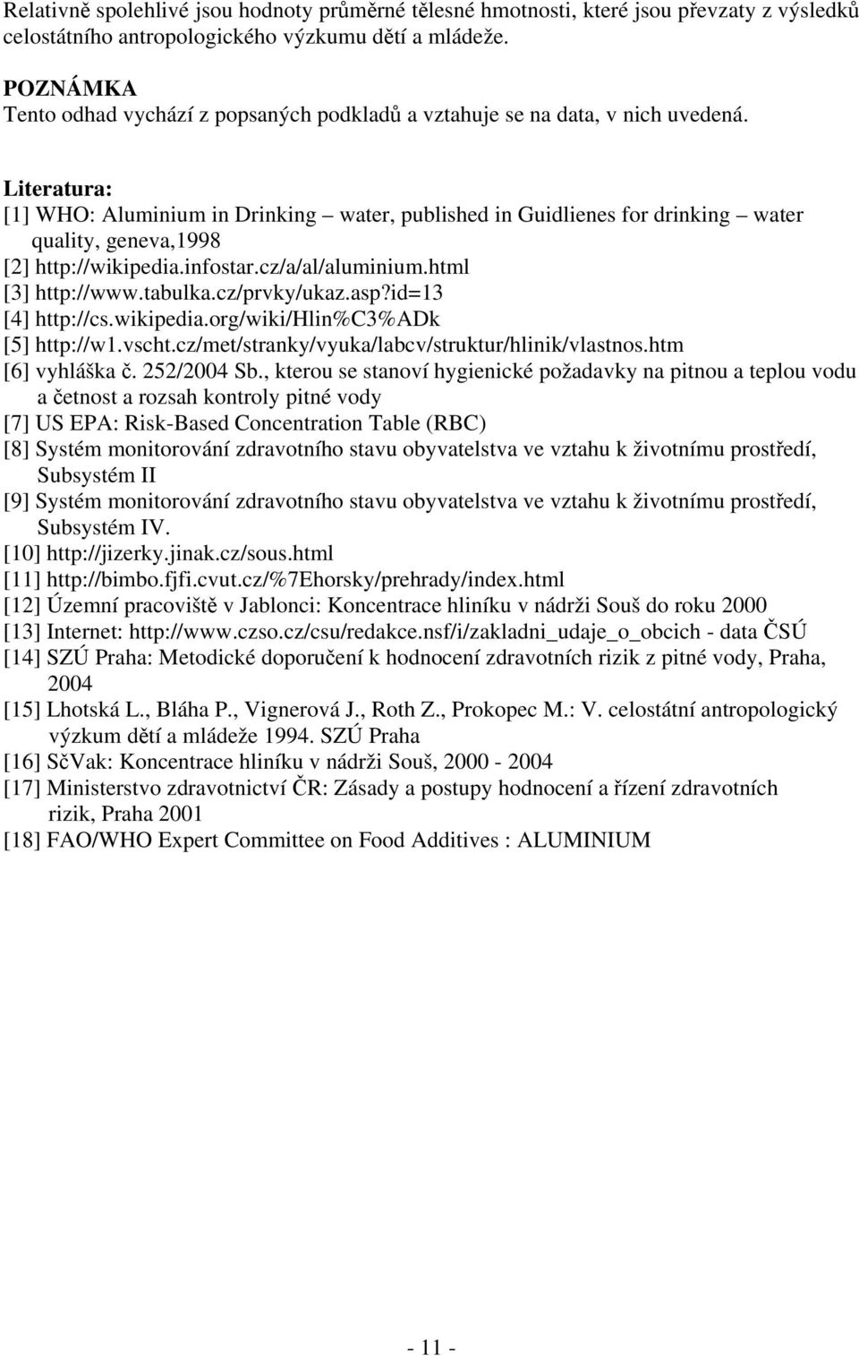 Literatura: [1] WHO: Aluminium in Drinking water, published in Guidlienes for drinking water quality, geneva,1998 [2] http://wikipedia.infostar.cz/a/al/aluminium.html [3] http://www.tabulka.