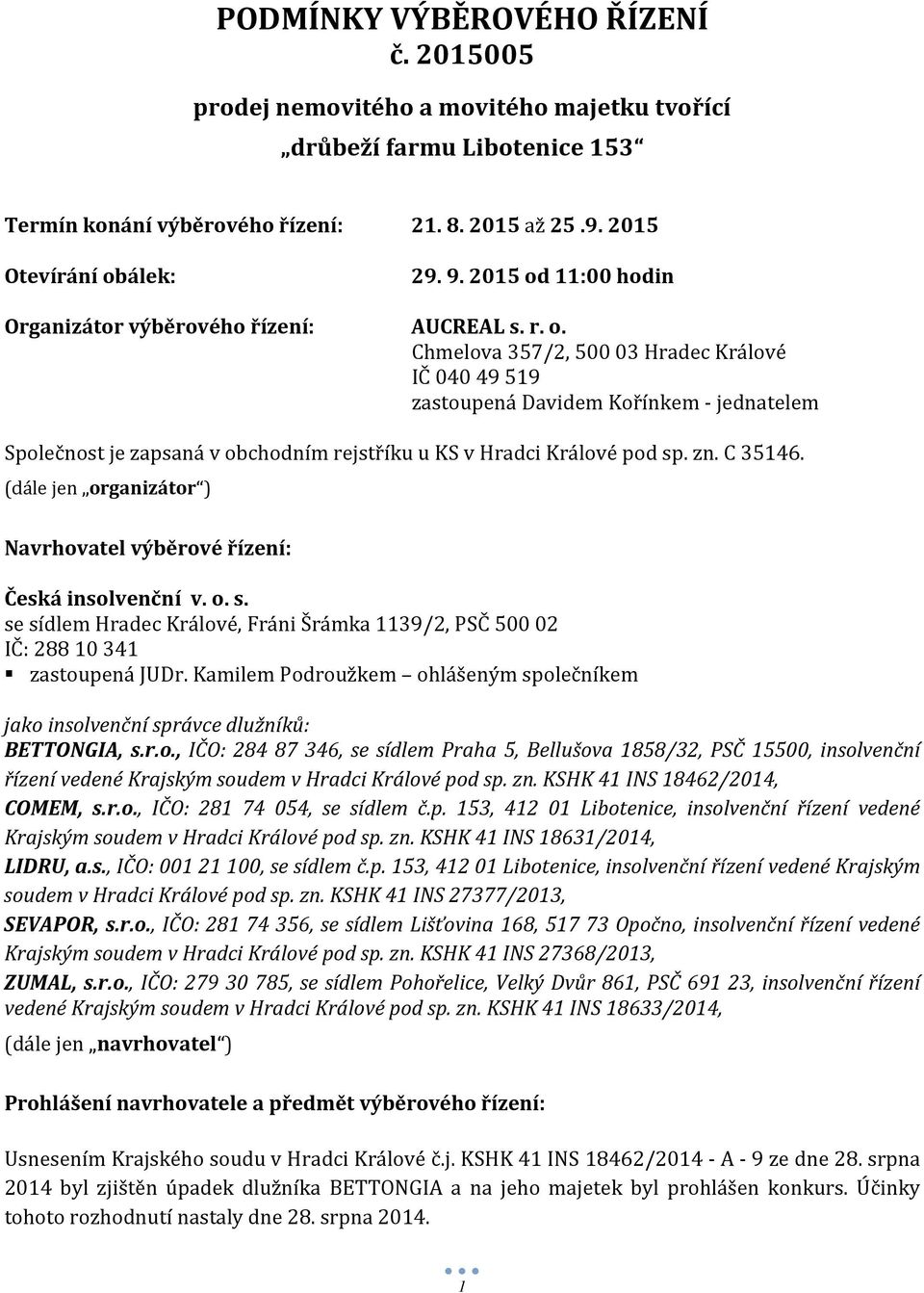 zn. C 35146. (dále jen organizátor ) Navrhovatel výběrové řízení: Česká insolvenční v. o. s. se sídlem Hradec Králové, Fráni Šrámka 1139/2, PSČ 500 02 IČ: 288 10 341 zastoupená JUDr.