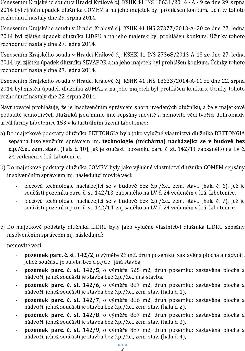 ledna 2014 byl zjištěn úpadek dlužníka LIDRU a na jeho majetek byl prohlášen konkurs. Účinky tohoto rozhodnutí nastaly dne 27. ledna 2014. Usnesením Krajského soudu v Hradci Králové č.j. KSHK 41 INS 27368/2013-A-13 ze dne 27.