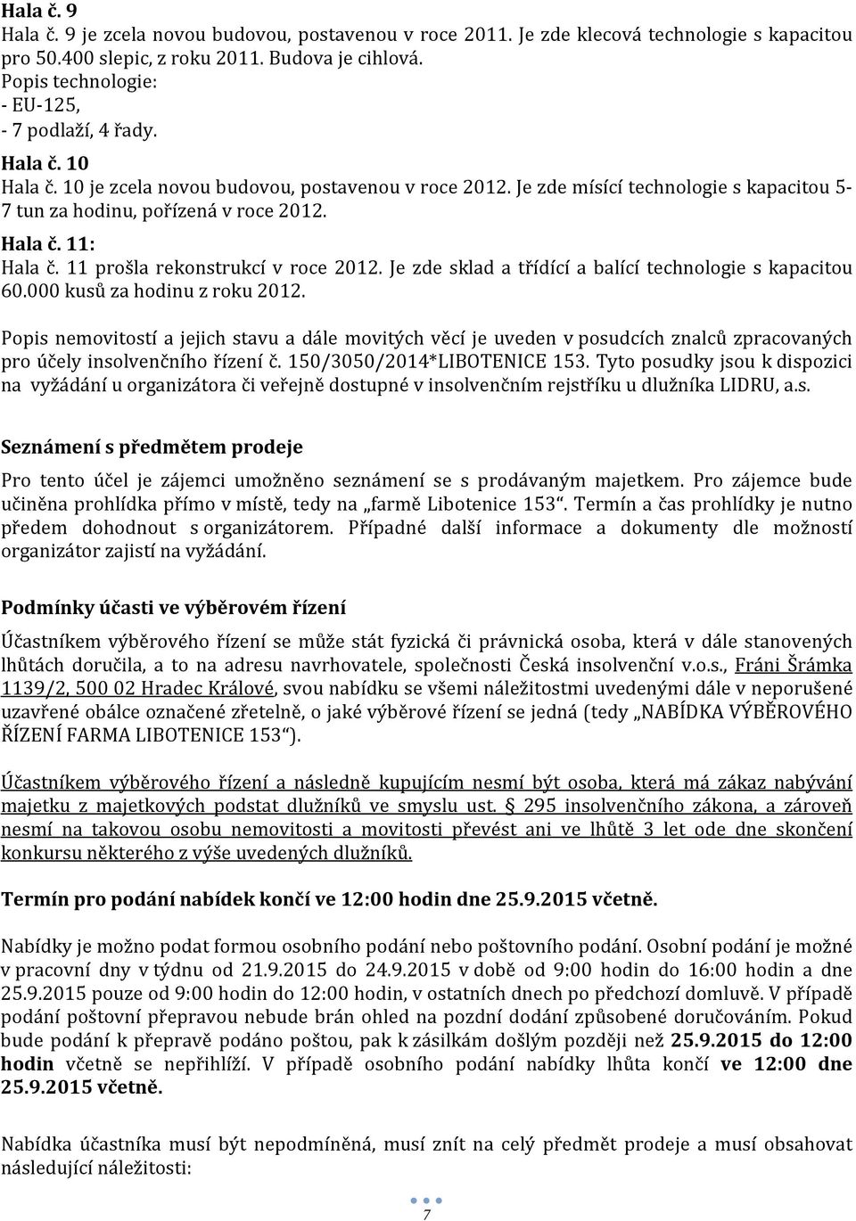 Je zde sklad a třídící a balící technologie s kapacitou 60.000 kusů za hodinu z roku 2012.