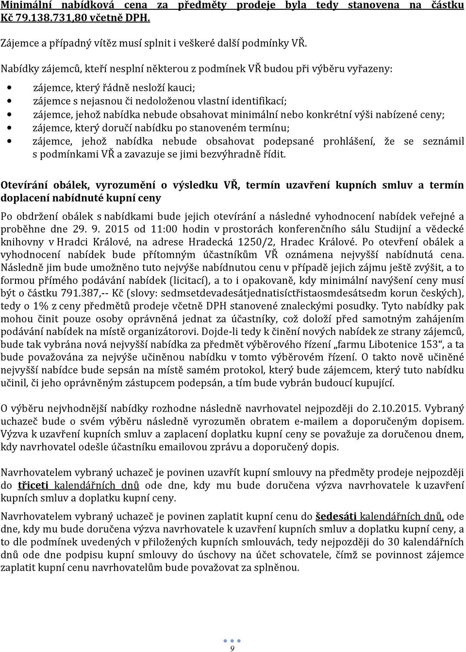 nebude obsahovat minimální nebo konkrétní výši nabízené ceny; zájemce, který doručí nabídku po stanoveném termínu; zájemce, jehož nabídka nebude obsahovat podepsané prohlášení, že se seznámil s