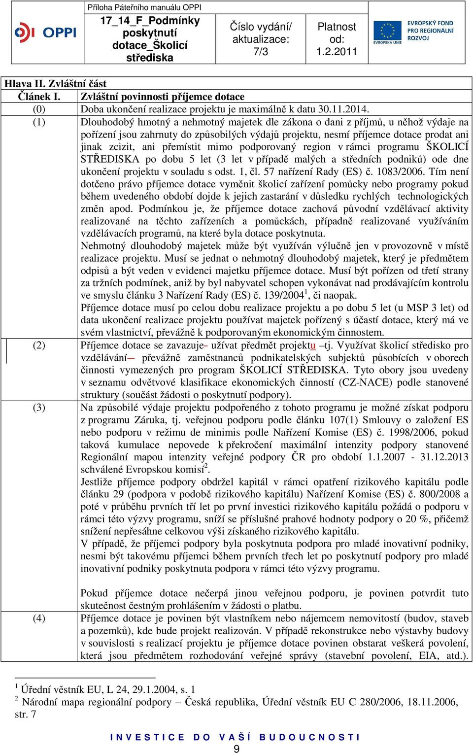 přemístit mimo podporovaný region v rámci programu ŠKOLICÍ STŘEDISKA po dobu 5 let (3 let v případě malých a středních podniků) ode dne ukončení projektu v souladu s odst. 1, čl.