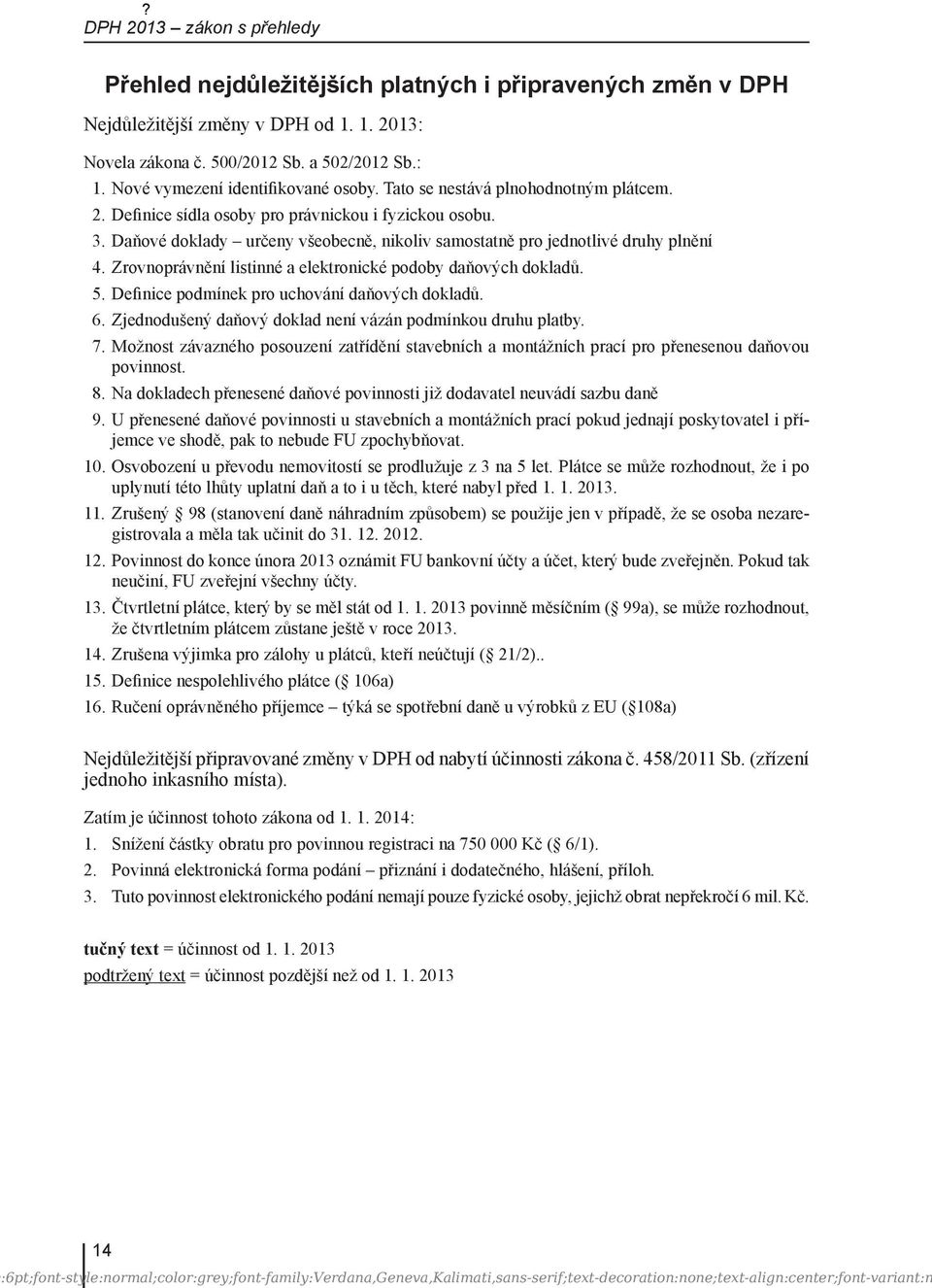 Daňové doklady určeny všeobecně, nikoliv samostatně pro jednotlivé druhy plnění 4. Zrovnoprávnění listinné a elektronické podoby daňových dokladů. 5. Definice podmínek pro uchování daňových dokladů.