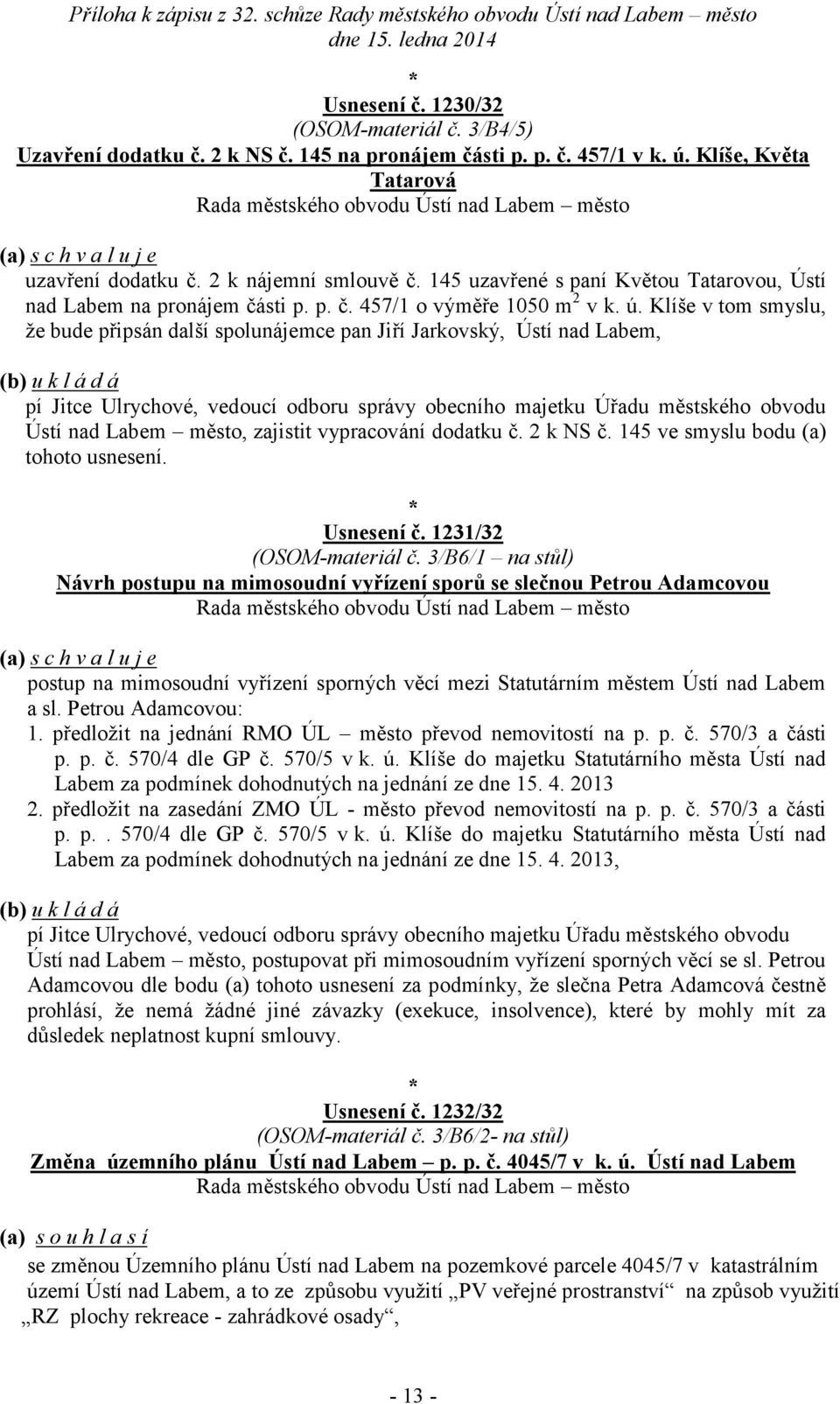 Klíše v tom smyslu, že bude připsán další spoluce pan Jiří Jarkovský, Ústí nad Labem, Ústí nad Labem město, zajistit vypracování dodatku č. 2 k NS č. 145 ve smyslu bodu (a) tohoto usnesení.