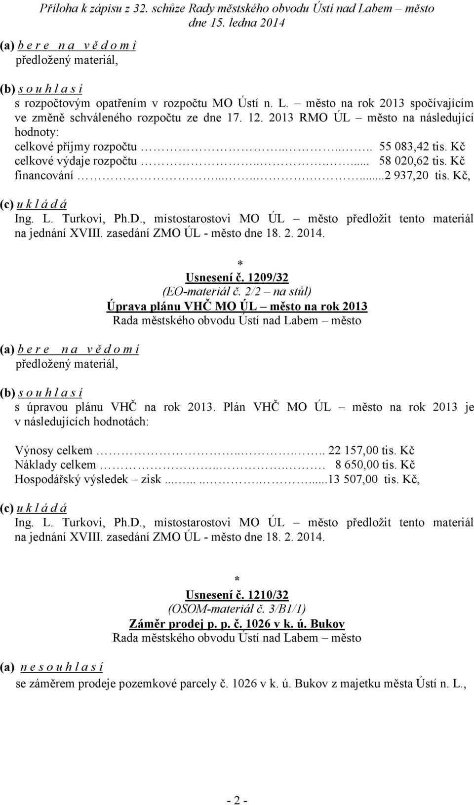 Turkovi, Ph.D., místostarostovi MO ÚL město předložit tento materiál na jednání XVIII. zasedání ZMO ÚL - město dne 18. 2. 2014. (a) b e r e n a v ě d o m í předložený materiál, Usnesení č.