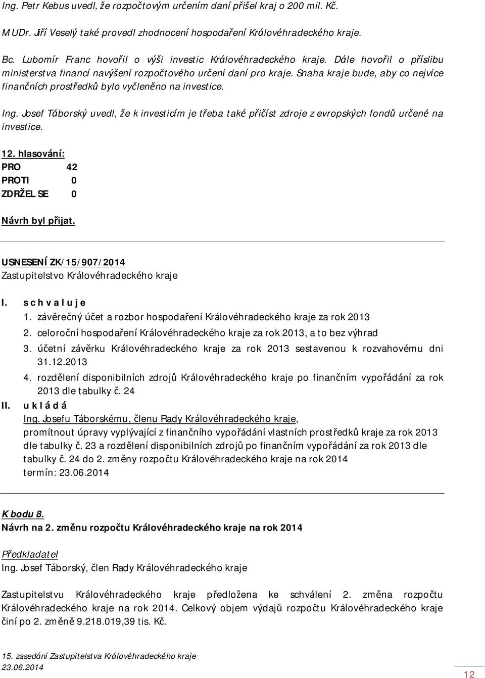 Snaha kraje bude, aby co nejvíce finančních prostředků bylo vyčleněno na investice. Ing. Josef Táborský uvedl, že k investicím je třeba také přičíst zdroje z evropských fondů určené na investice. 12.