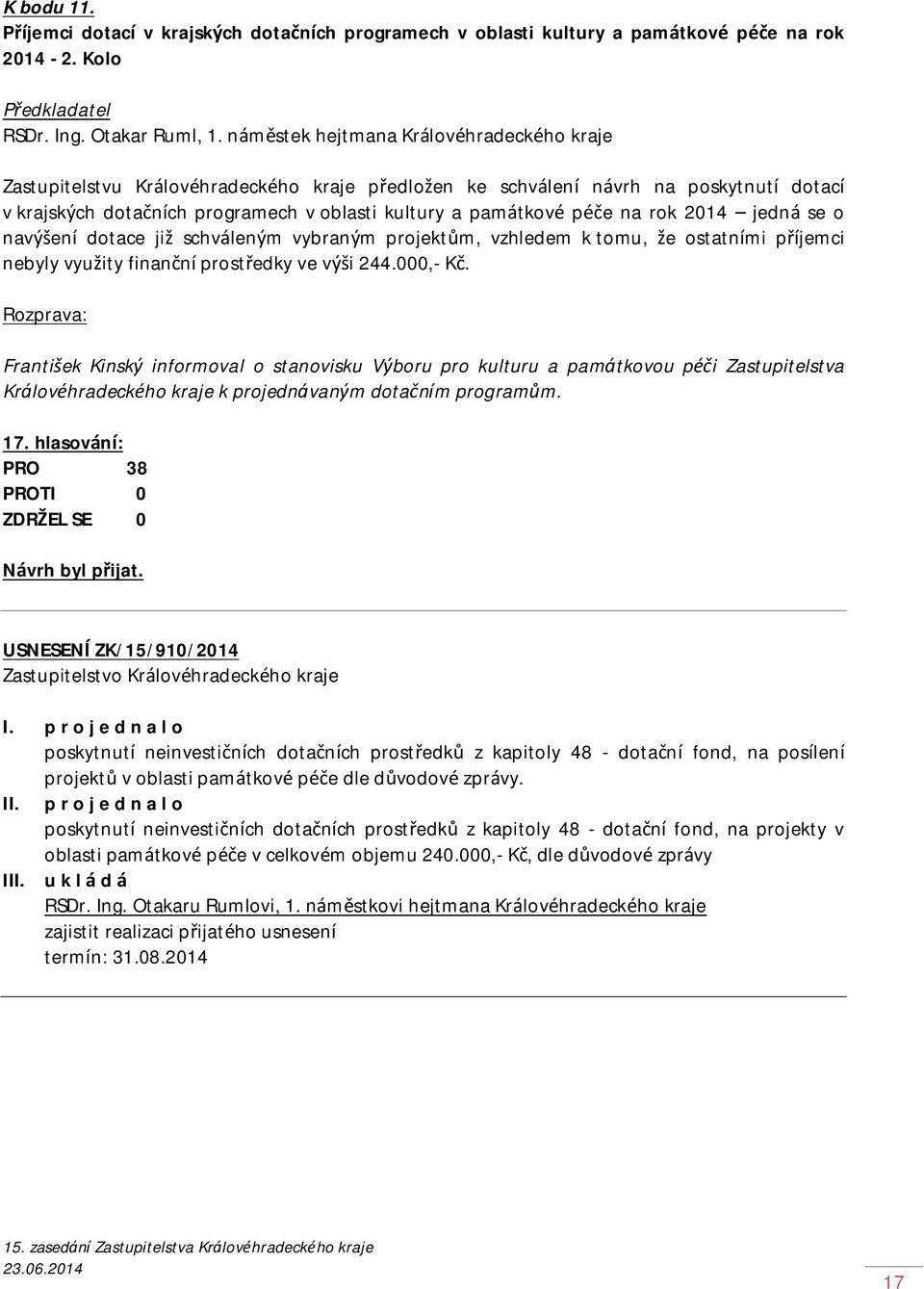 na rok 2014 jedná se o navýšení dotace již schváleným vybraným projektům, vzhledem k tomu, že ostatními příjemci nebyly využity finanční prostředky ve výši 244.000,- Kč.