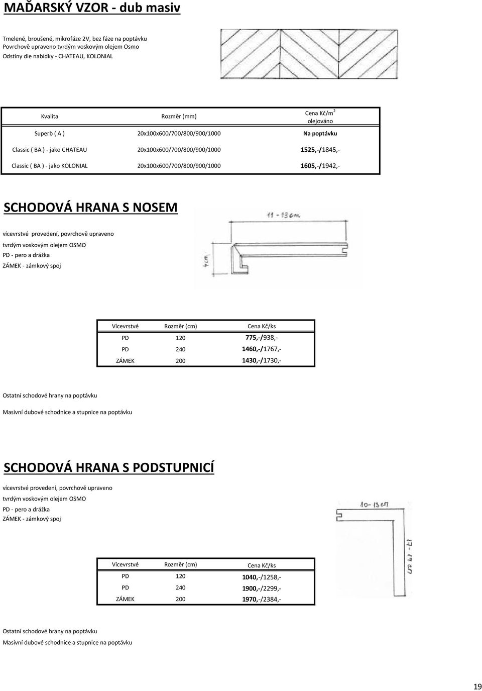 1900,-/2299,- 1970,-/2384,- Vícevrstvé Rozměr (cm) Cena Kč/ks PD 120 775,-/938,- PD 240 1460,-/1767,- ZÁMEK 200 1430,-/1730,- Ostatní schodové hrany na poptávku ní dubové schodnice a stupnice na