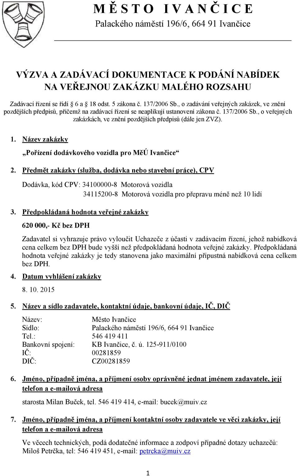 , o veřejných zakázkách, ve znění pozdějších předpisů (dále jen ZVZ). 1. Název zakázky Pořízení dodávkového vozidla pro MěÚ Ivančice 2.