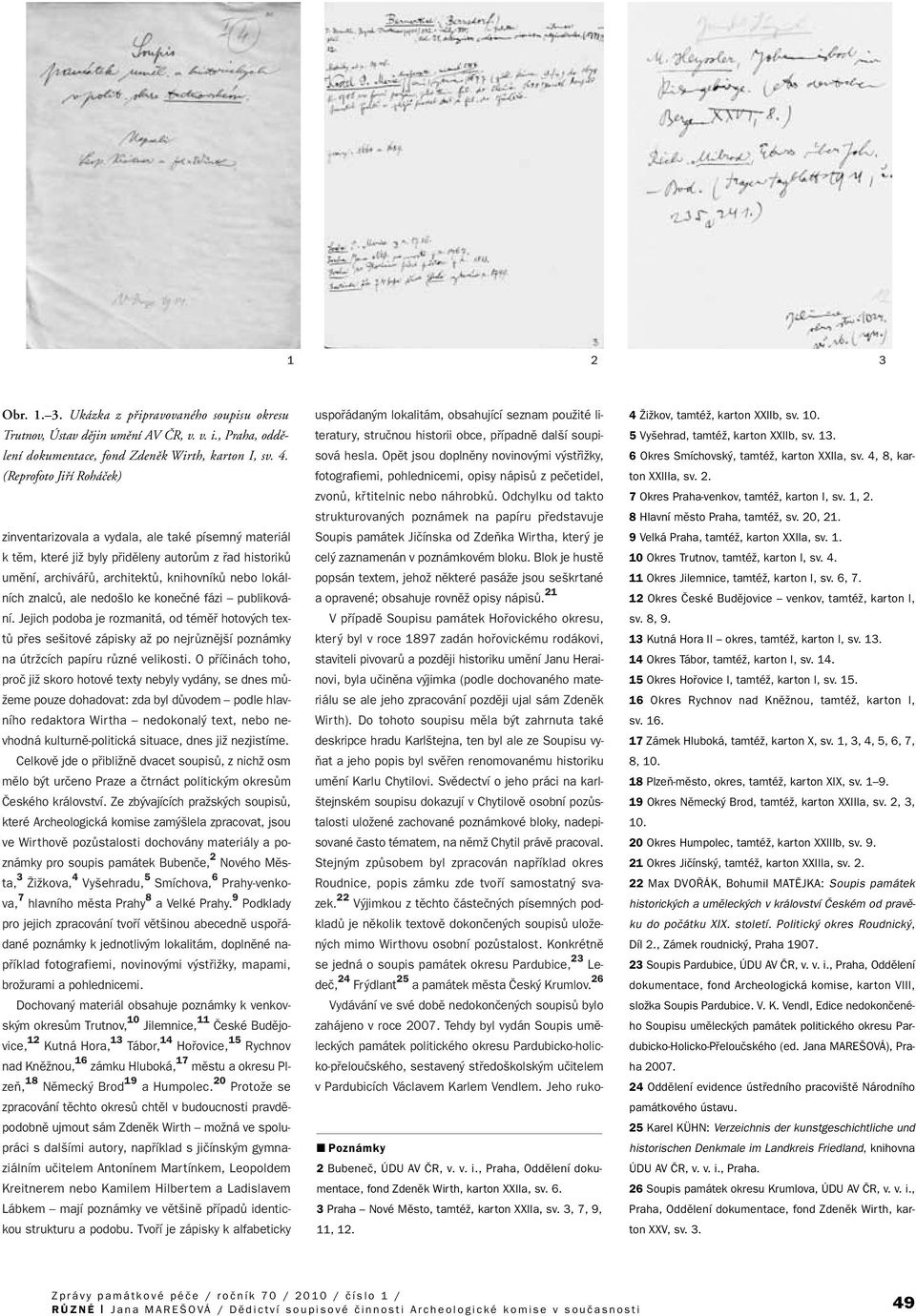 znalcû, ale nedo lo ke koneãné fázi publikování. Jejich podoba je rozmanitá, od témûfi hotov ch textû pfies se itové zápisky aï po nejrûznûj í poznámky na útrïcích papíru rûzné velikosti.